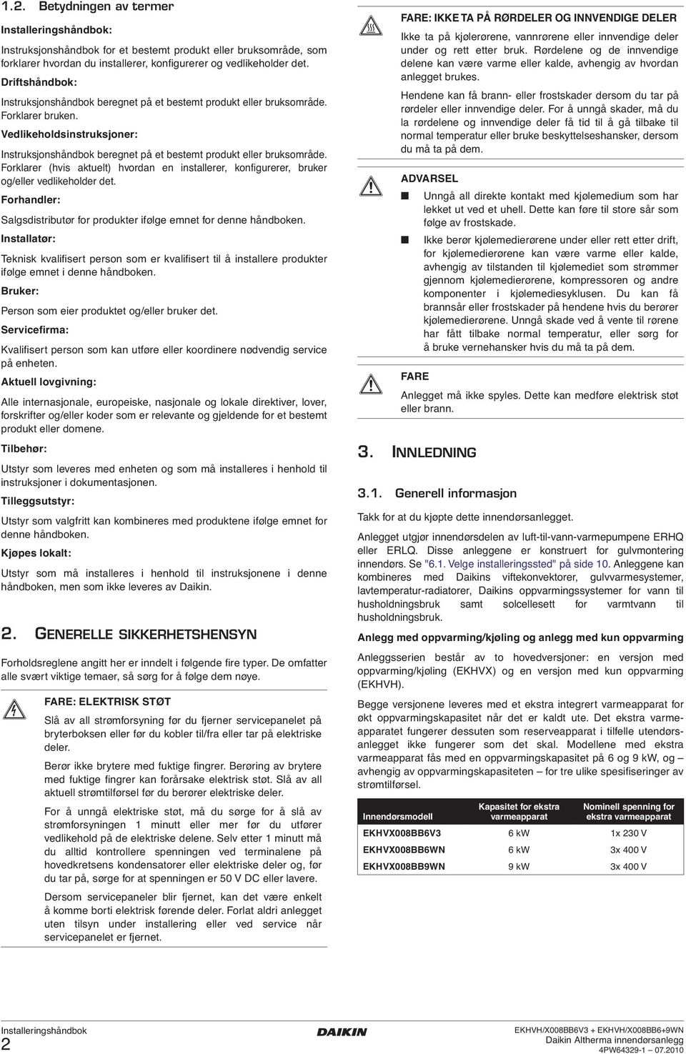 Forklarer (hvis aktuelt) hvordan en installerer, konfigurerer, bruker og/eller vedlikeholder det. Forhandler: Salgsdistributør for produkter ifølge emnet for denne håndboken.