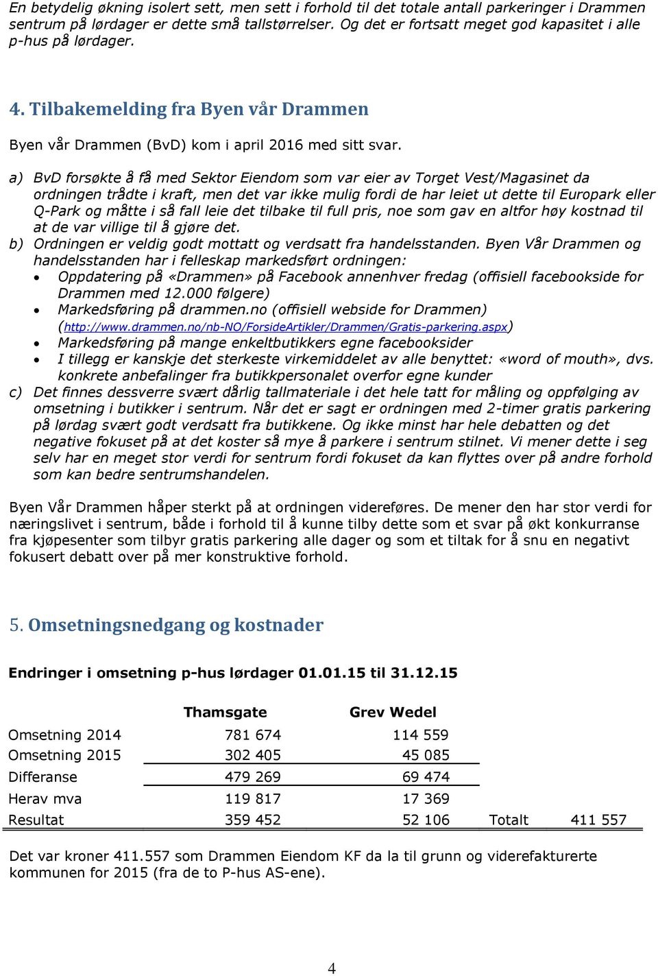 a) BvD forsøkte å få med Sektor Eiendom som var eier av Torget Vest/Magasinet da ordningen trådte i kraft, men det var ikke mulig fordi de har leiet ut dette til Europark eller Q-Park og måtte i så