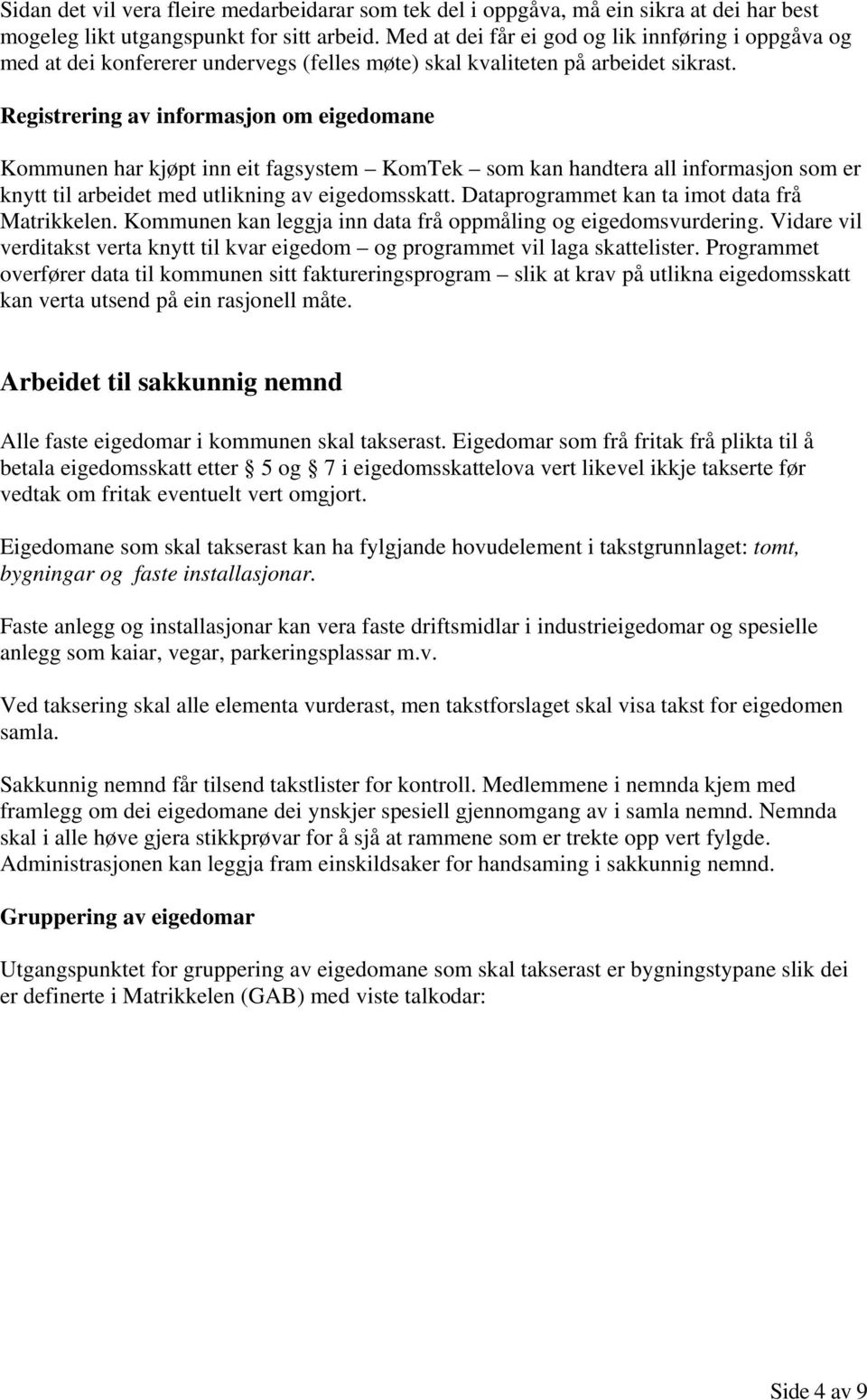 Registrering av informasjon om eigedomane Kommunen har kjøpt inn eit fagsystem KomTek som kan handtera all informasjon som er knytt til arbeidet med utlikning av eigedomsskatt.