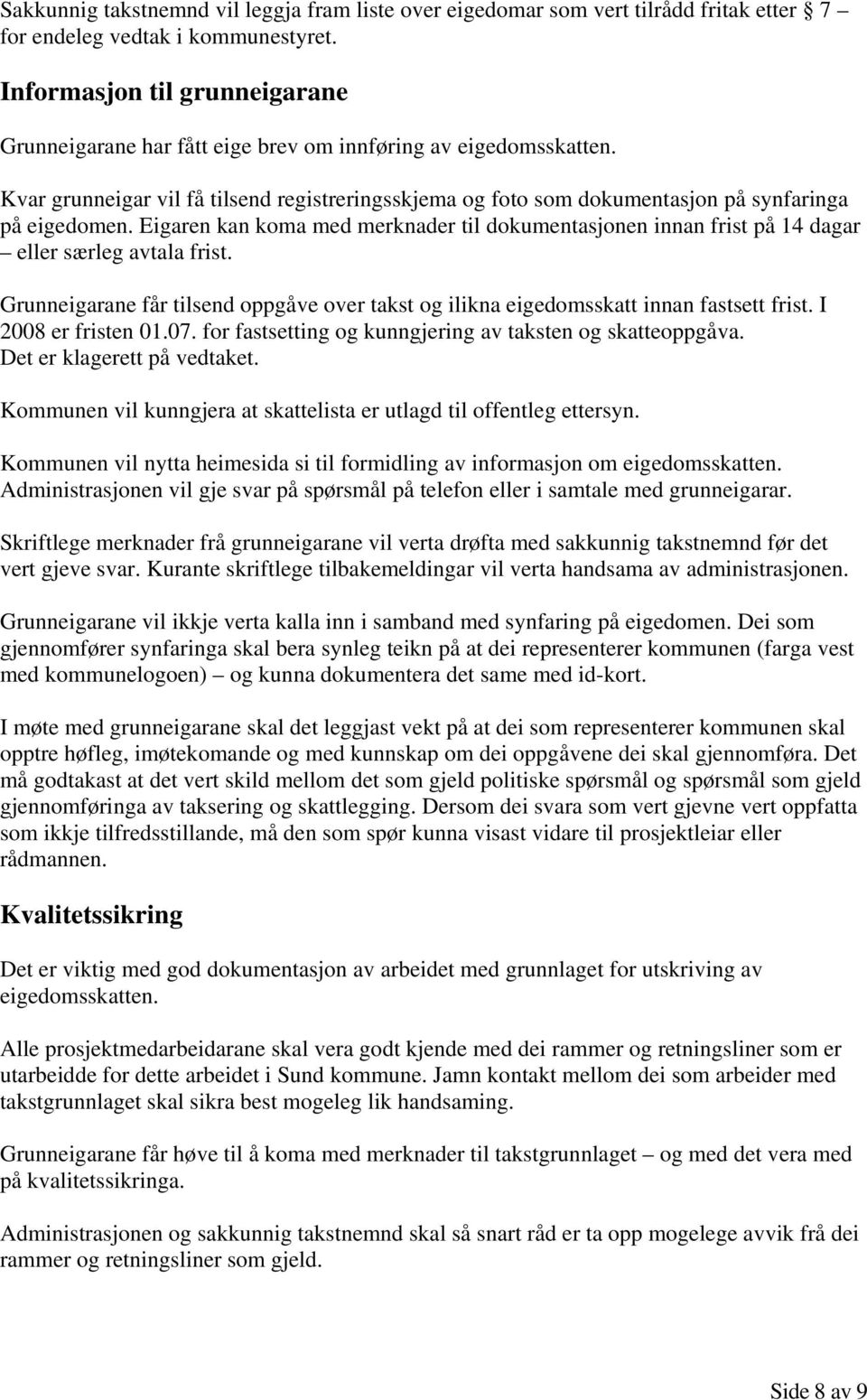 Eigaren kan koma med merknader til dokumentasjonen innan frist på 14 dagar eller særleg avtala frist. Grunneigarane får tilsend oppgåve over takst og ilikna eigedomsskatt innan fastsett frist.