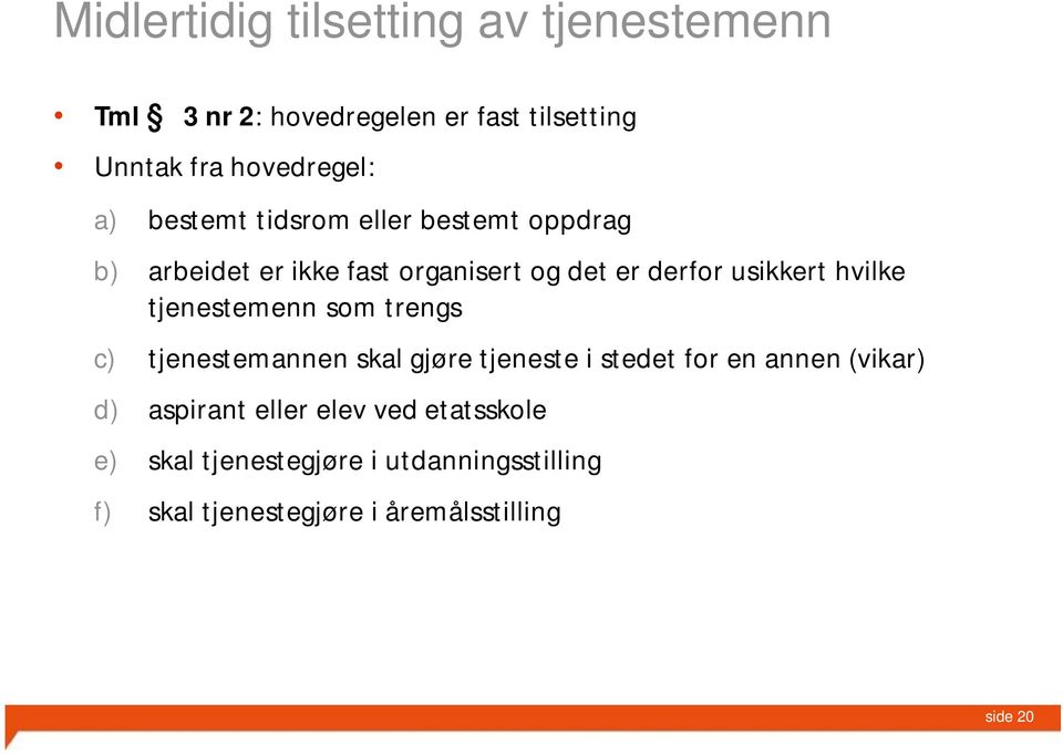 tjenestemenn som trengs c) tjenestemannen skal gjøre tjeneste i stedet for en annen (vikar) d) aspirant