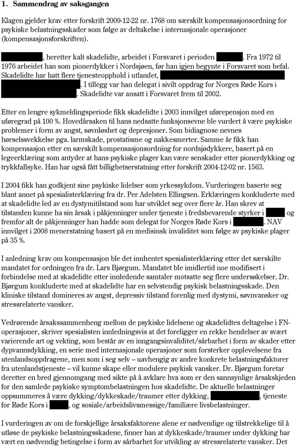 xxxxxxxxxxx, heretter kalt skadelidte, arbeidet i Forsvaret i perioden xxxxxxx. Fra 1972 til 1976 arbeidet han som pionerdykker i Nordsjøen, før han igjen begynte i Forsvaret som befal.