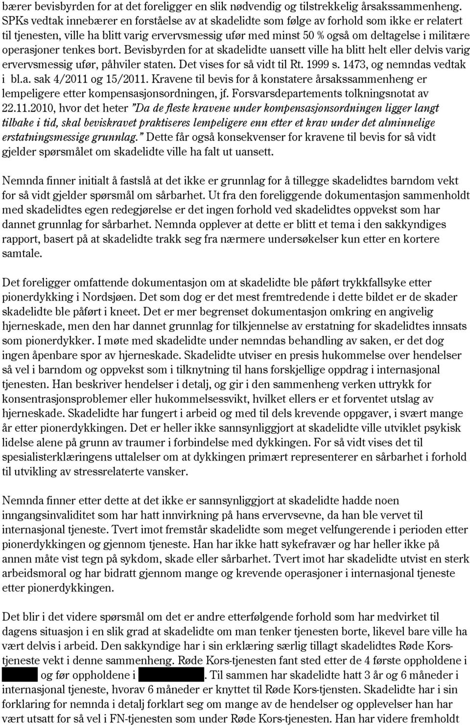 operasjoner tenkes bort. Bevisbyrden for at skadelidte uansett ville ha blitt helt eller delvis varig ervervsmessig ufør, påhviler staten. Det vises for så vidt til Rt. 1999 s.