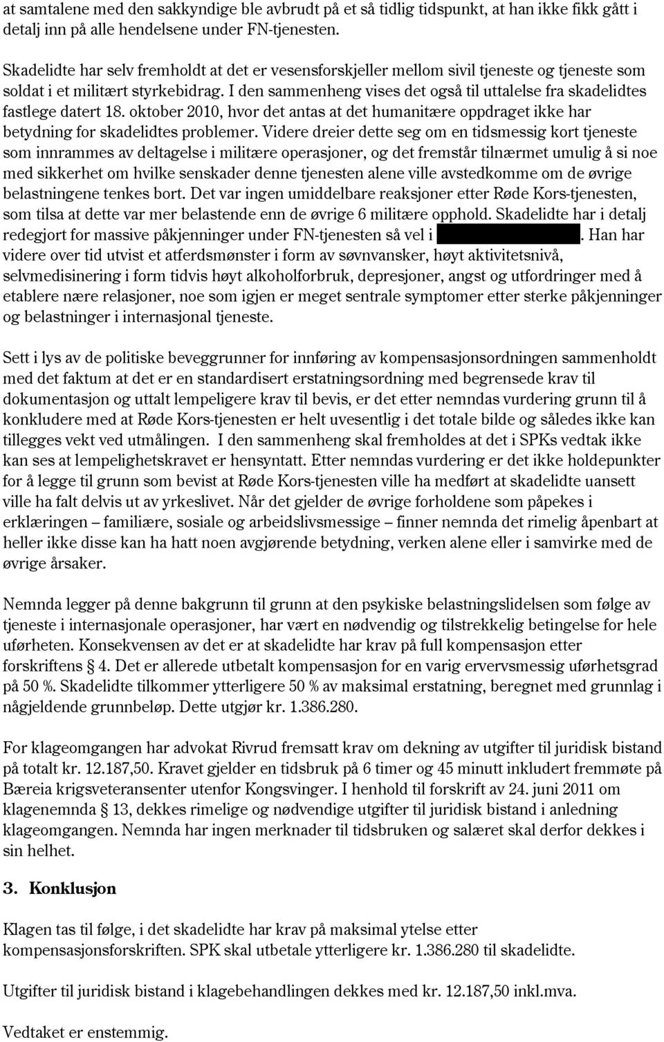 I den sammenheng vises det også til uttalelse fra skadelidtes fastlege datert 18. oktober 2010, hvor det antas at det humanitære oppdraget ikke har betydning for skadelidtes problemer.