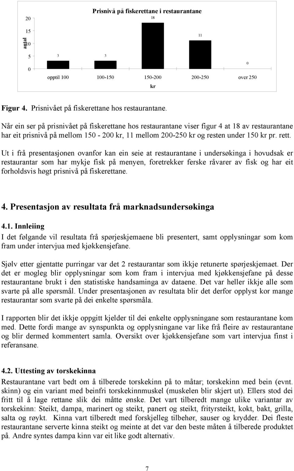 Ut i frå presentasjonen ovanfor kan ein seie at restaurantane i undersøkinga i hovudsak er restaurantar som har mykje fisk på menyen, foretrekker ferske råvarer av fisk og har eit forholdsvis høgt