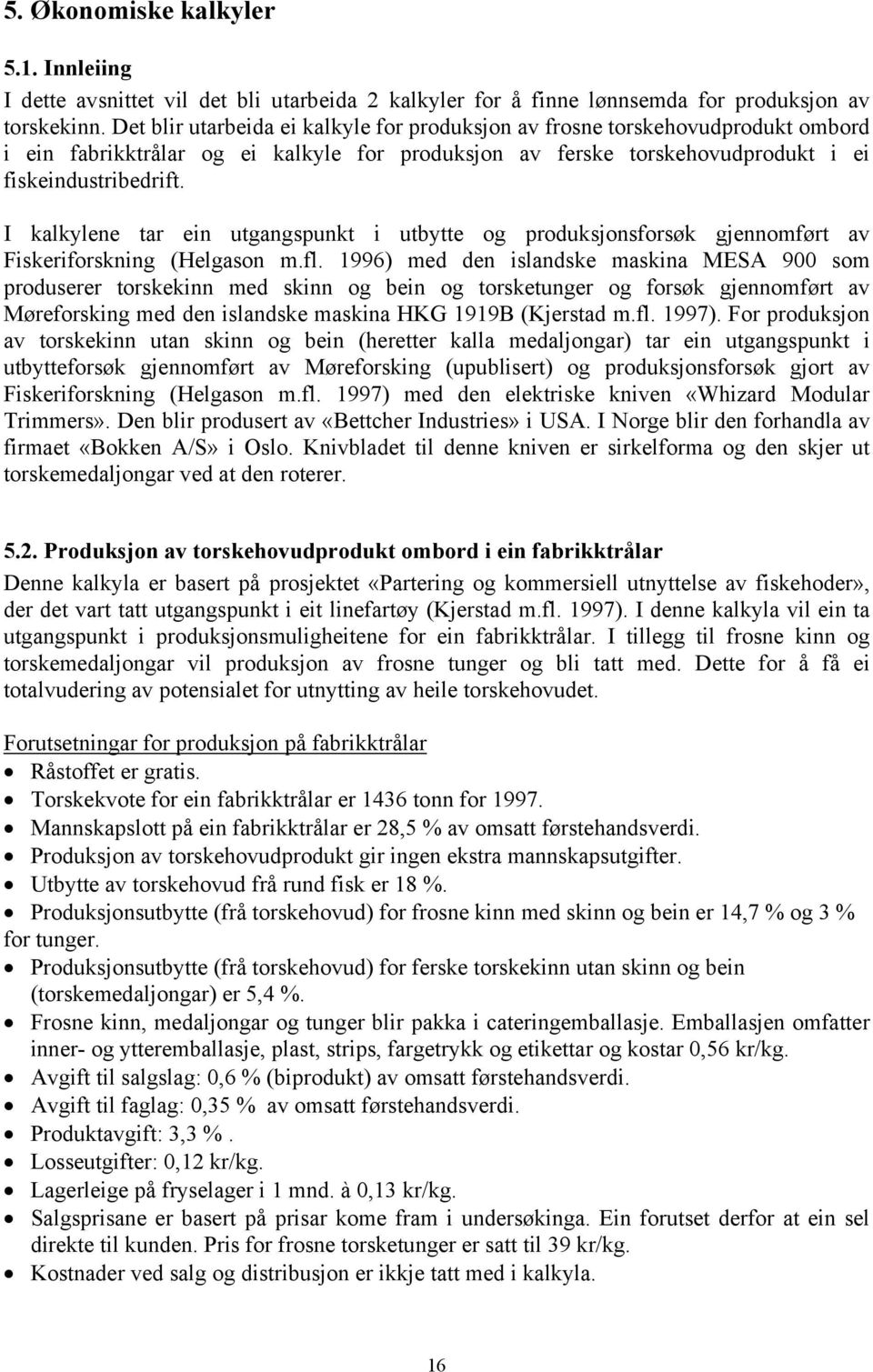 I kalkylene tar ein utgangspunkt i utbytte og produksjonsforsøk gjennomført av Fiskeriforskning (Helgason m.fl.