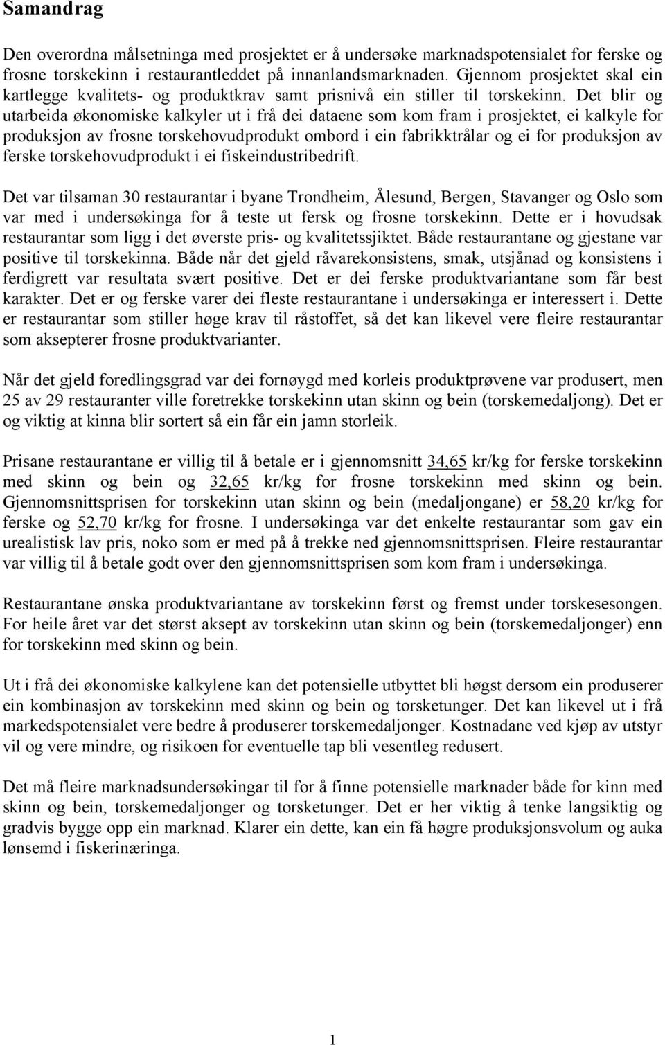 Det blir og utarbeida økonomiske kalkyler ut i frå dei dataene som kom fram i prosjektet, ei kalkyle for produksjon av frosne torskehovudprodukt ombord i ein fabrikktrålar og ei for produksjon av