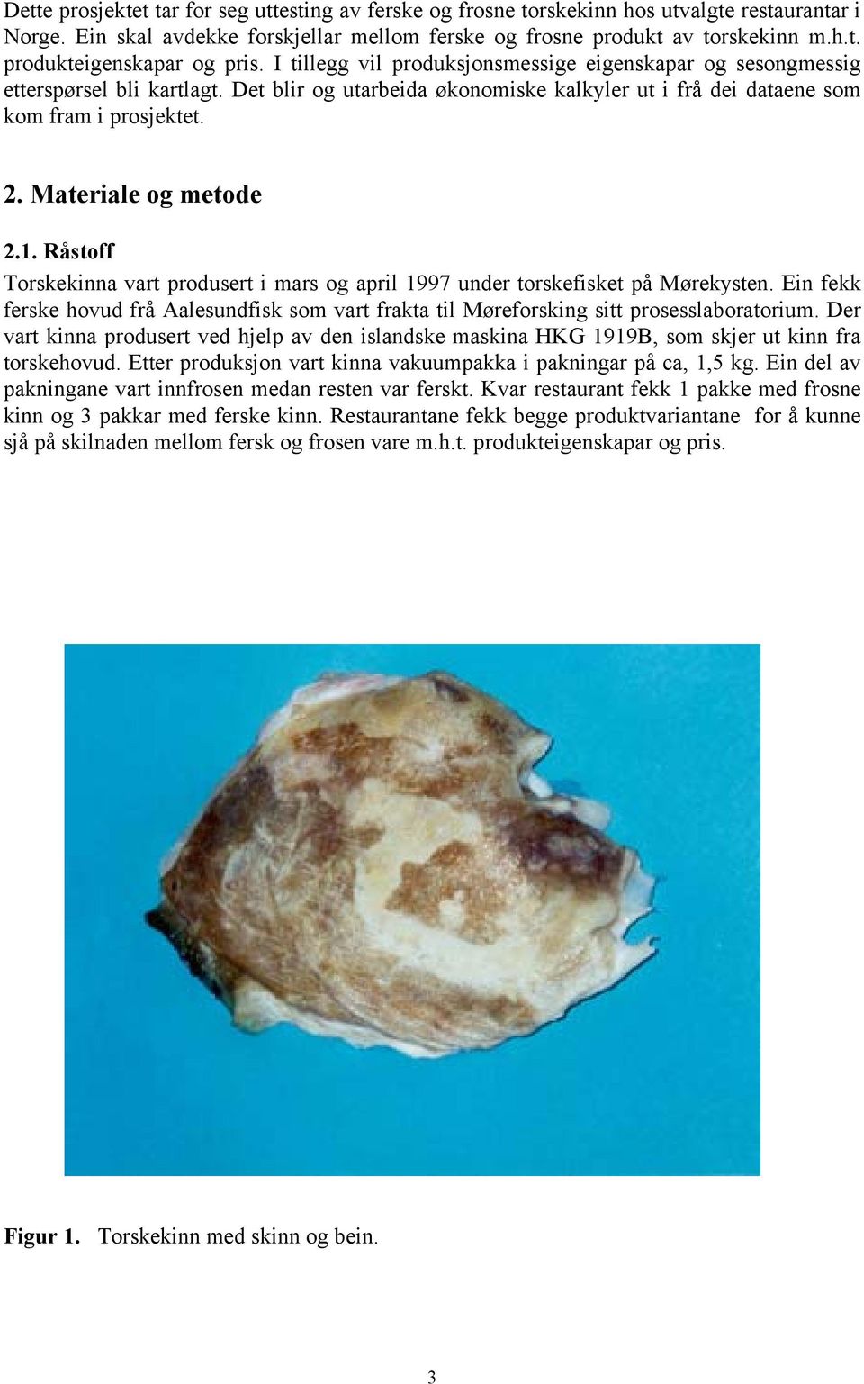 Materiale og metode 2.1. Råstoff Torskekinna vart produsert i mars og april 1997 under torskefisket på Mørekysten.