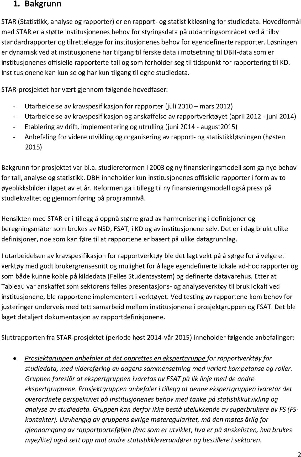 Løsningen er dynamisk ved at institusjonene har tilgang til ferske data i motsetning til DBH-data som er institusjonenes offisielle rapporterte tall og som forholder seg til tidspunkt for