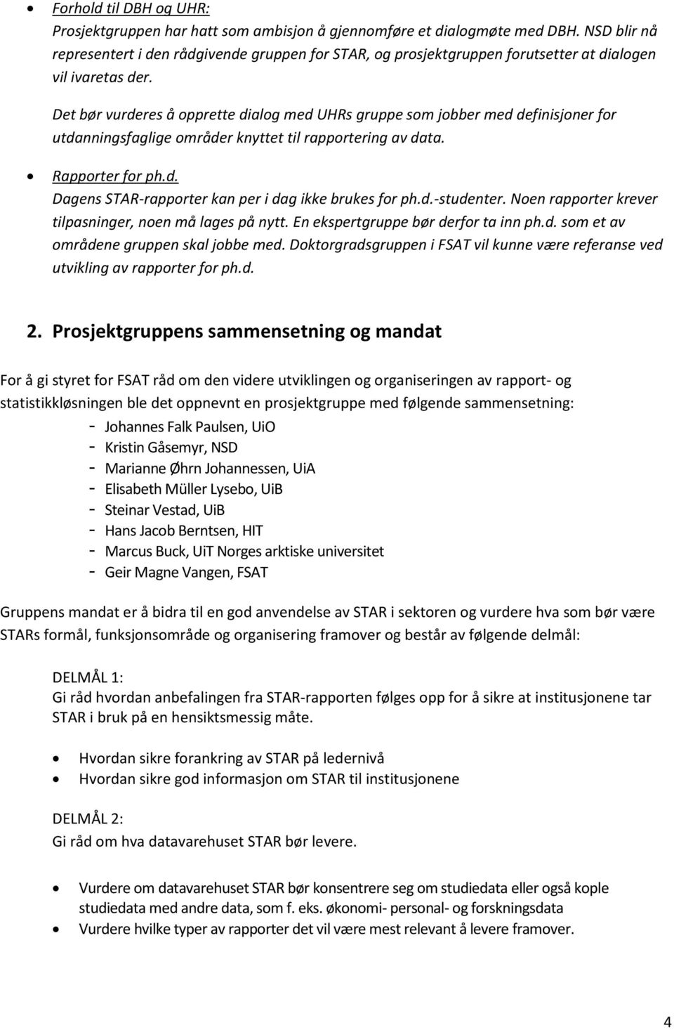 Det bør vurderes å opprette dialog med UHRs gruppe som jobber med definisjoner for utdanningsfaglige områder knyttet til rapportering av data. Rapporter for ph.d. Dagens STAR-rapporter kan per i dag ikke brukes for ph.