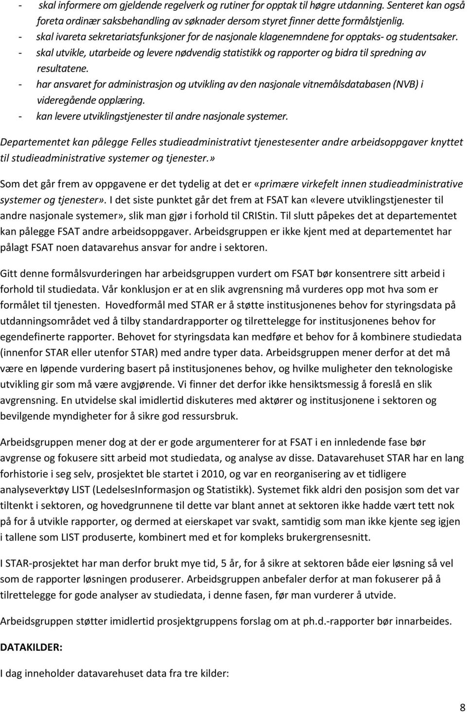 - skal utvikle, utarbeide og levere nødvendig statistikk og rapporter og bidra til spredning av resultatene.