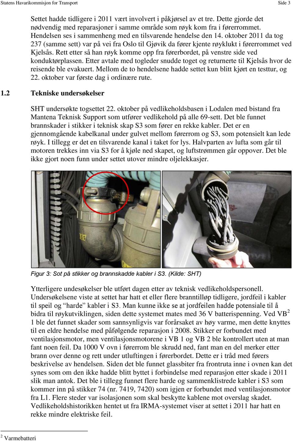 oktober 2011 da tog 237 (samme sett) var på vei fra Oslo til Gjøvik da fører kjente røyklukt i førerrommet ved Kjelsås.