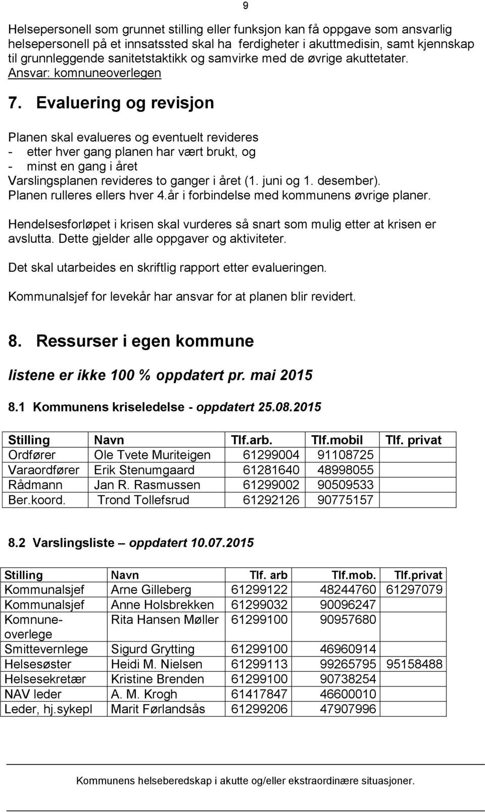 Evaluering og revisjon Planen skal evalueres og eventuelt revideres - etter hver gang planen har vært brukt, og - minst en gang i året Varslingsplanen revideres to ganger i året (1. juni og 1.