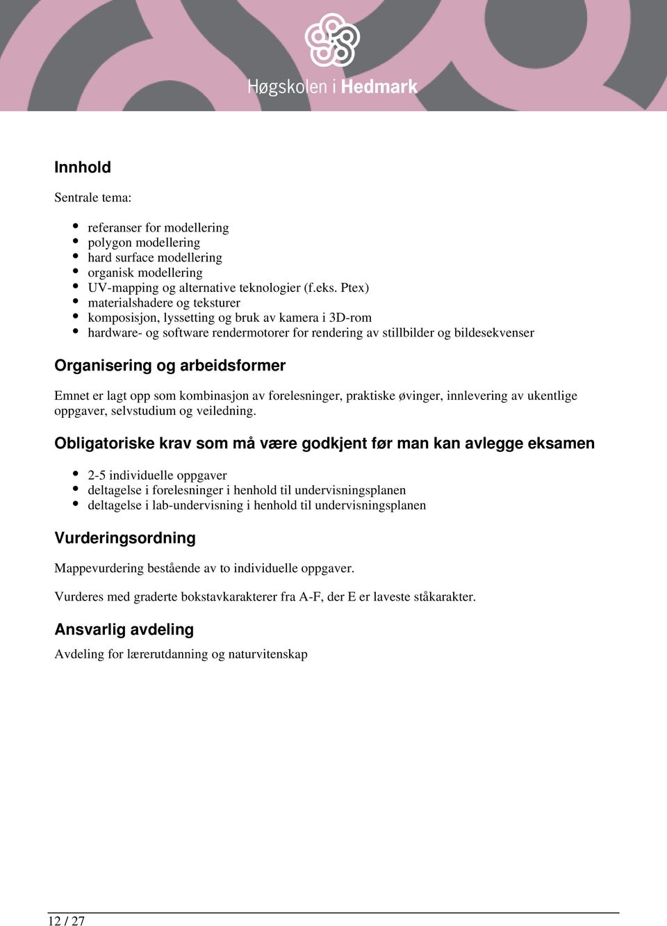 Emnet er lagt opp som kombinasjon av forelesninger, praktiske øvinger, innlevering av ukentlige oppgaver, selvstudium og veiledning.