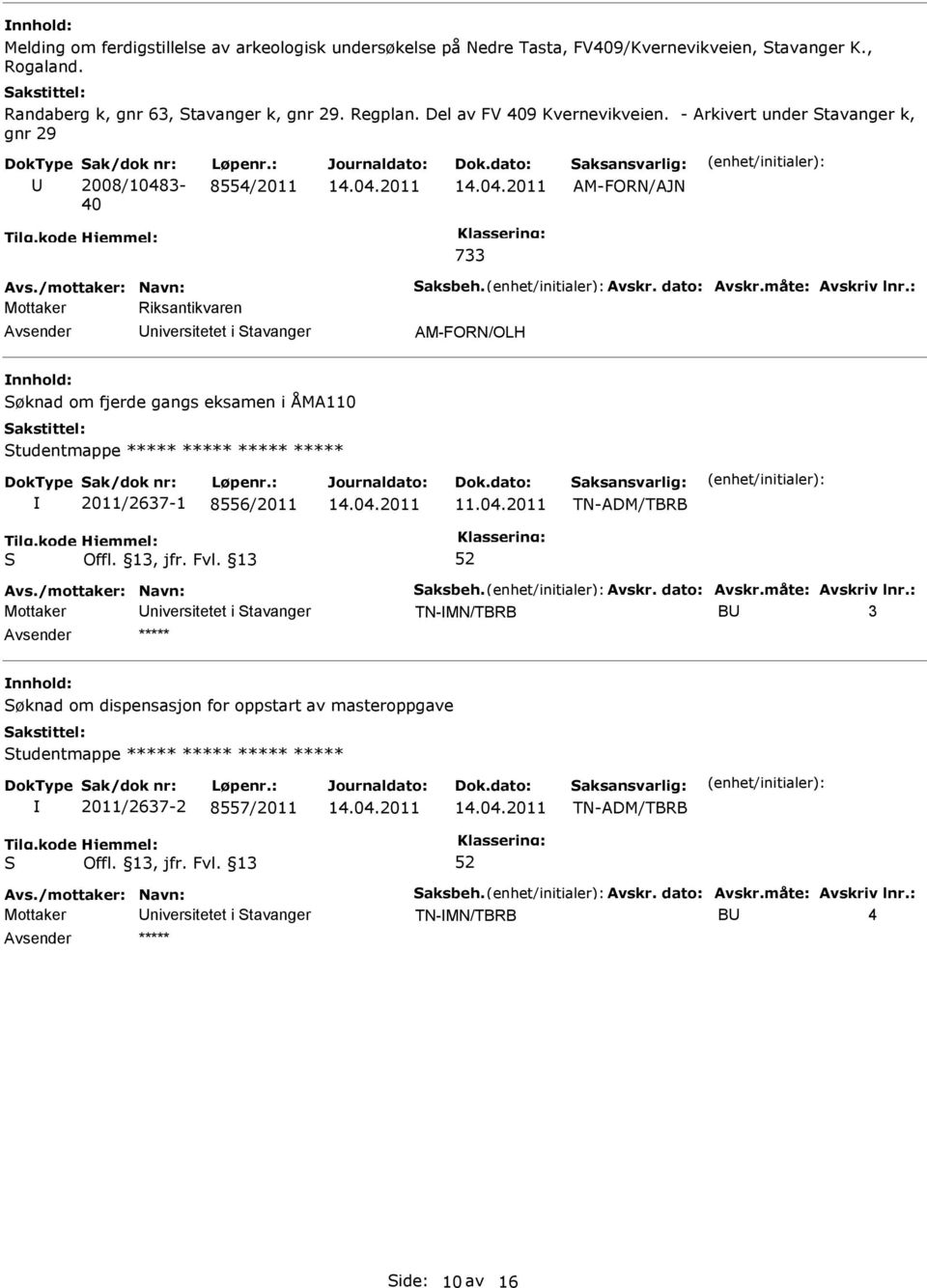 : Mottaker Riksantikvaren niversitetet i tavanger AM-FORN/OLH øknad om fjerde gangs eksamen i ÅMA110 tudentmappe ***** ***** ***** ***** 2011/2637-1 8556/2011 TN-ADM/TBRB Avs./mottaker: Navn: aksbeh.