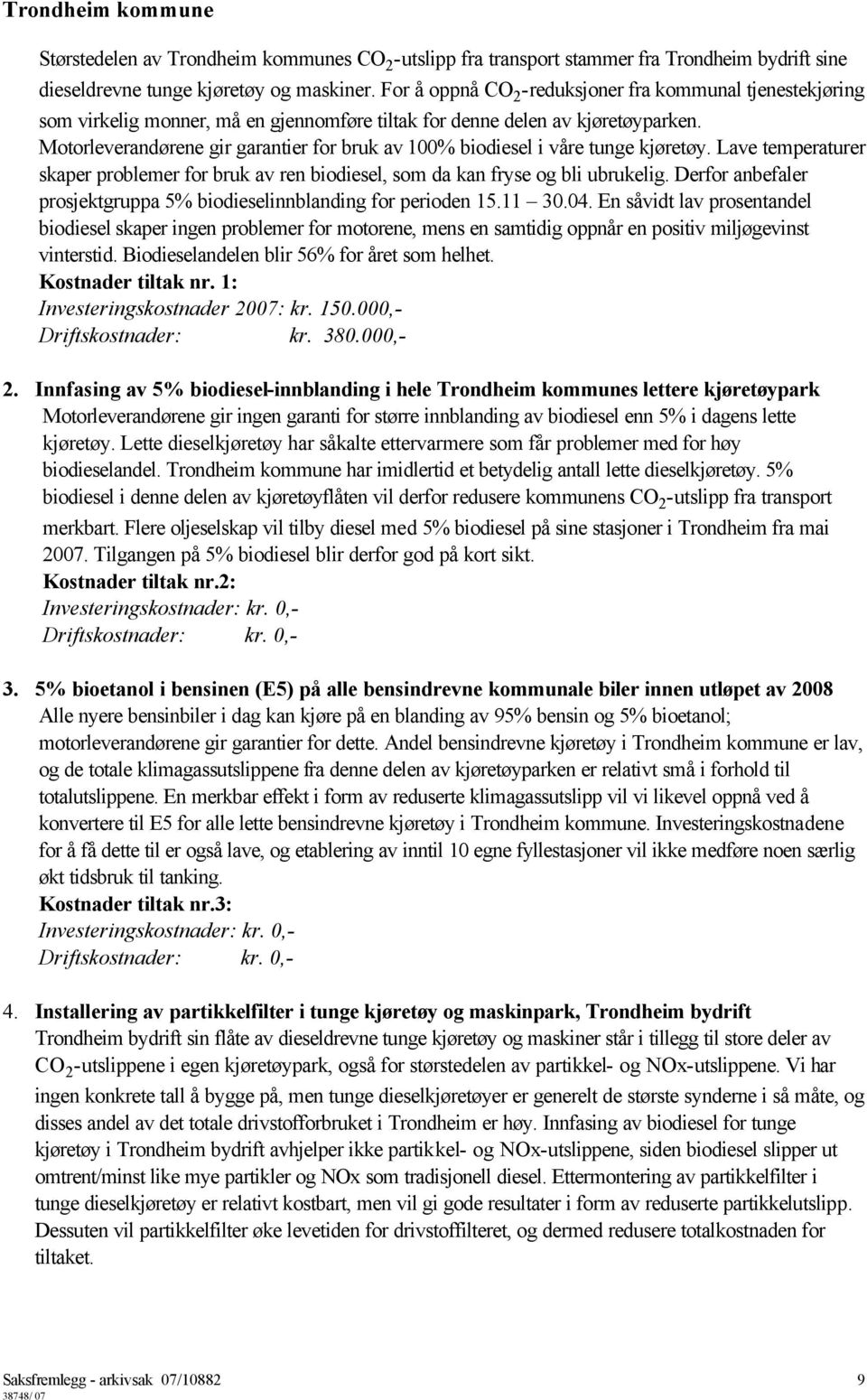 Motorleverandørene gir garantier for bruk av 100% biodiesel i våre tunge kjøretøy. Lave temperaturer skaper problemer for bruk av ren biodiesel, som da kan fryse og bli ubrukelig.