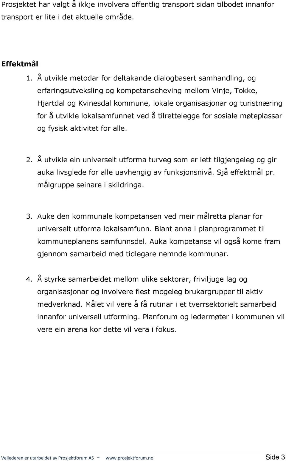 utvikle lokalsamfunnet ved å tilrettelegge for sosiale møteplassar og fysisk aktivitet for alle. 2.