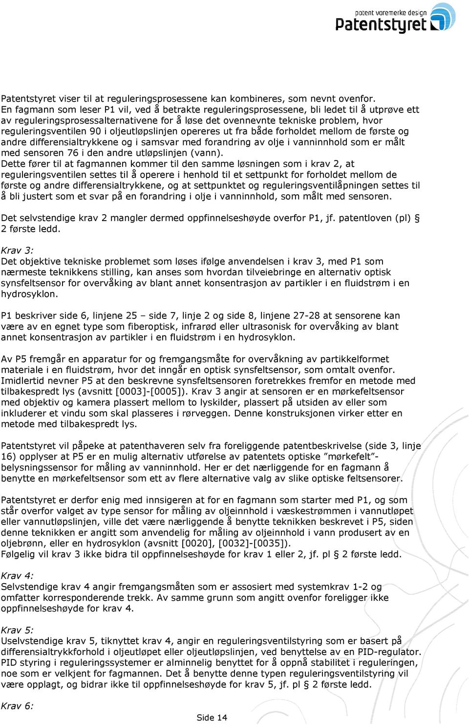 90 i oljeutløpslinjen opereres ut fra både forholdet mellom de første og andre differensialtrykkene og i samsvar med forandring av olje i vanninnhold som er målt med sensoren 76 i den andre