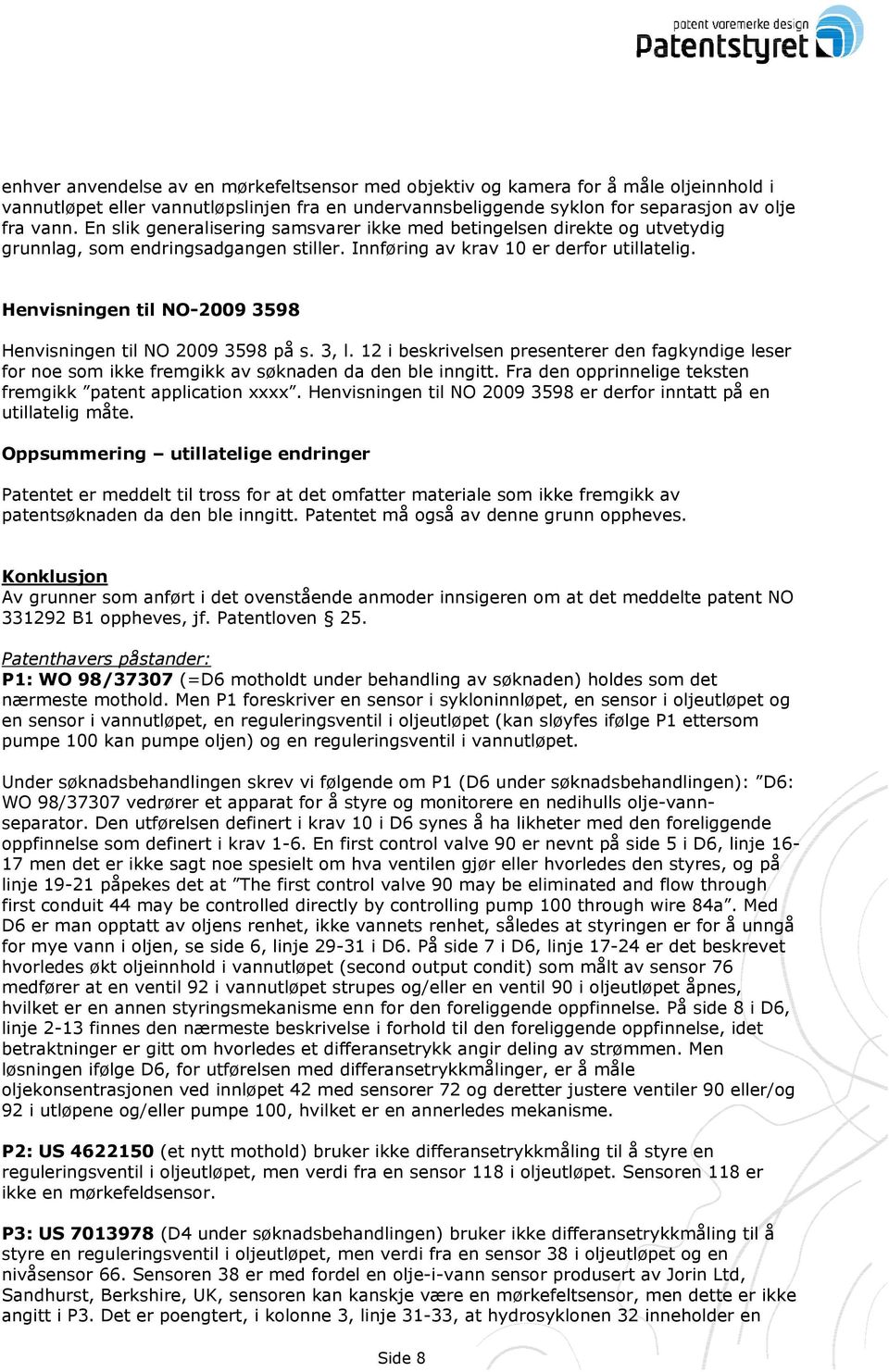 Henvisningen til NO-2009 3598 Henvisningen til NO 2009 3598 på s. 3, l. 12 i beskrivelsen presenterer den fagkyndige leser for noe som ikke fremgikk av søknaden da den ble inngitt.