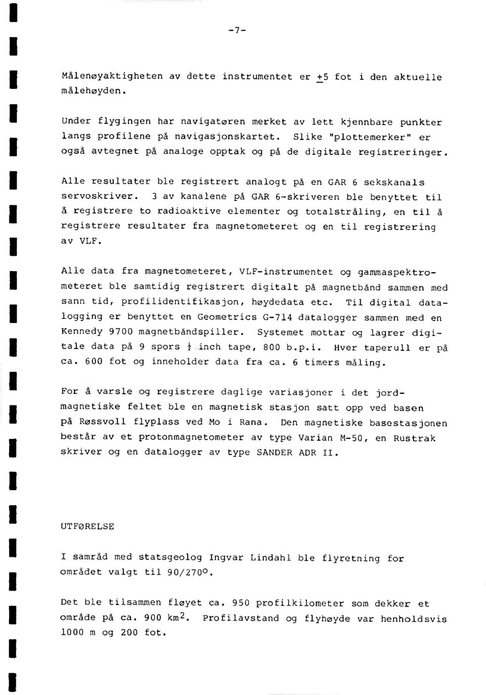 3 av kanalene på GAR 6-skriveren ble benyttet til å registrere to radioaktive elementer og totalstråling, en til å registrere resultater fra magnetometeret og en til registrering av VLF.