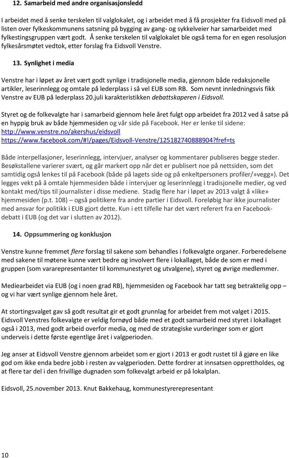 13. Synlighet i media Venstre har i løpet av året vært godt synlige i tradisjonelle media, gjennom både redaksjonelle artikler, leserinnlegg og omtale på lederplass i så vel EUB som RB.