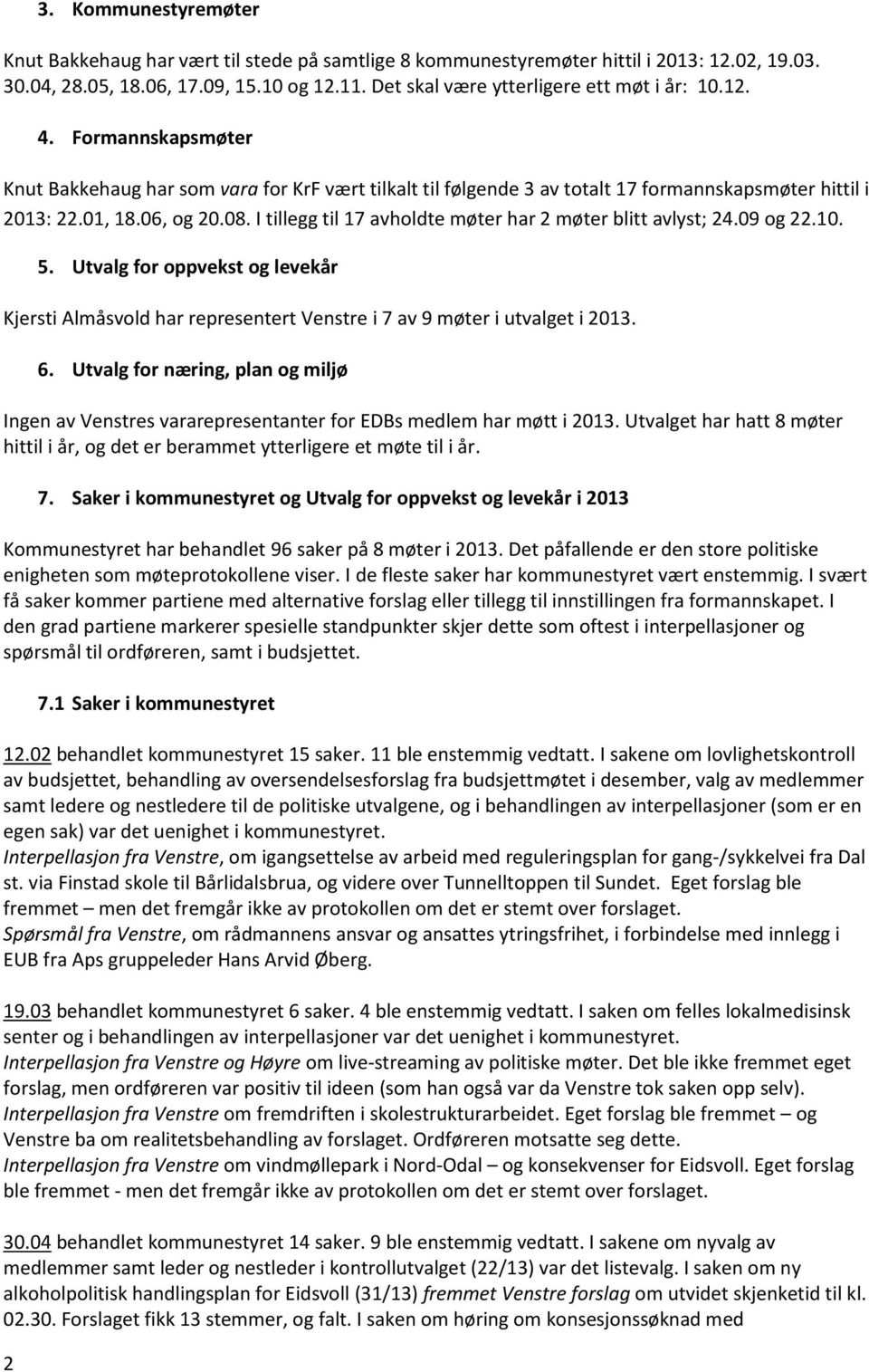 08. I tillegg til 17 avholdte møter har 2 møter blitt avlyst; 24.09 og 22.10. 5. Utvalg for oppvekst og levekår Kjersti Almåsvold har representert Venstre i 7 av 9 møter i utvalget i 2013. 6.