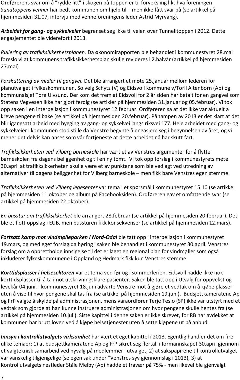 Rullering av trafikksikkerhetsplanen. Da økonomirapporten ble behandlet i kommunestyret 28.mai foreslo vi at kommunens trafikksikkerhetsplan skulle revideres i 2.halvår (artikkel på hjemmesiden 27.