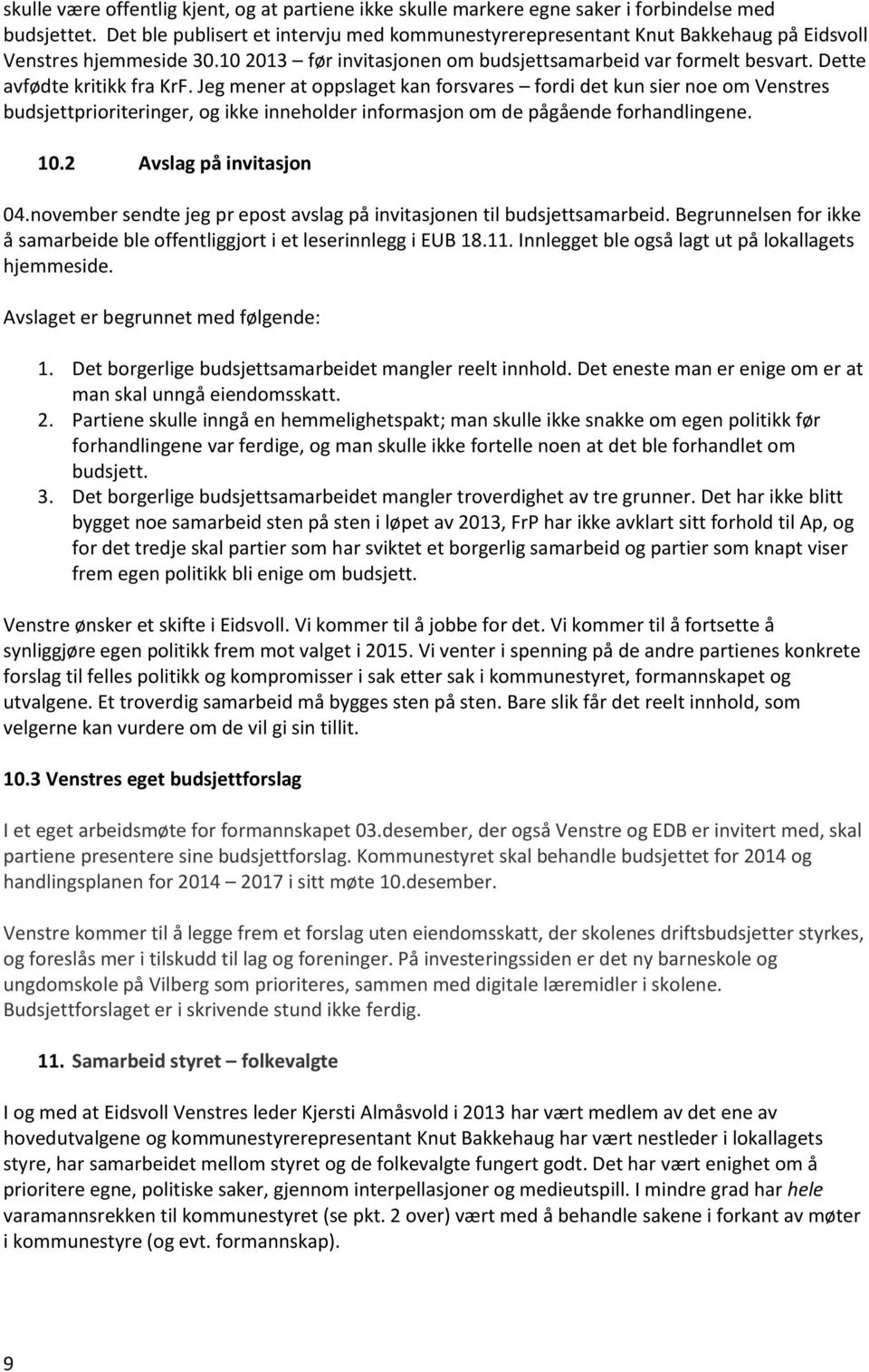 Dette avfødte kritikk fra KrF. Jeg mener at oppslaget kan forsvares fordi det kun sier noe om Venstres budsjettprioriteringer, og ikke inneholder informasjon om de pågående forhandlingene. 10.