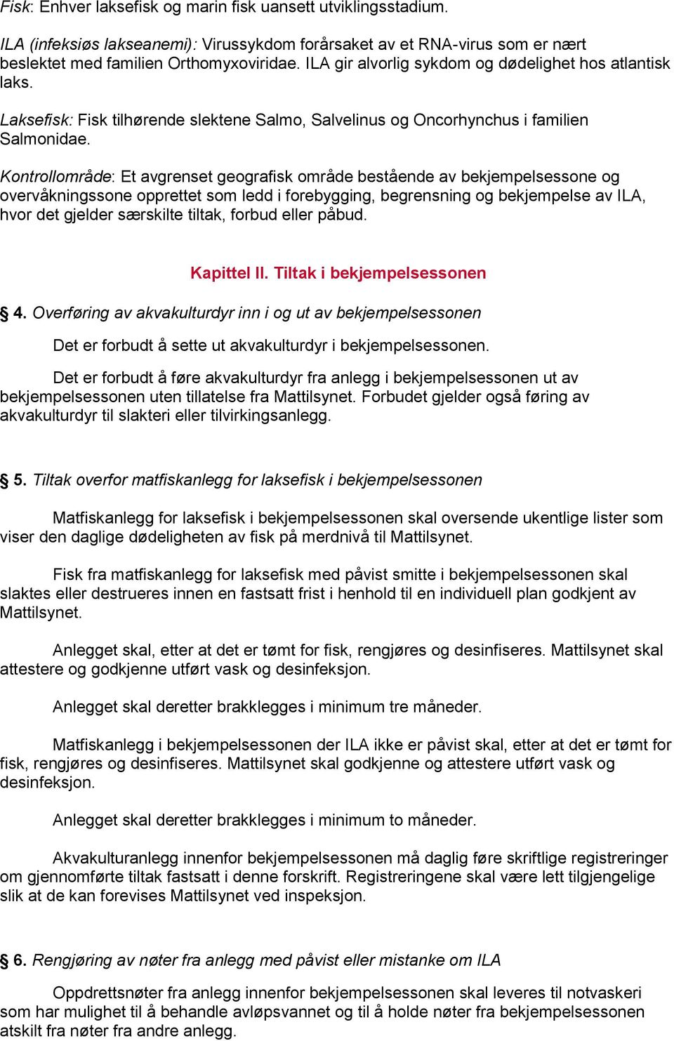 Kontrollområde: Et avgrenset geografisk område bestående av bekjempelsessone og overvåkningssone opprettet som ledd i forebygging, begrensning og bekjempelse av ILA, hvor det gjelder særskilte