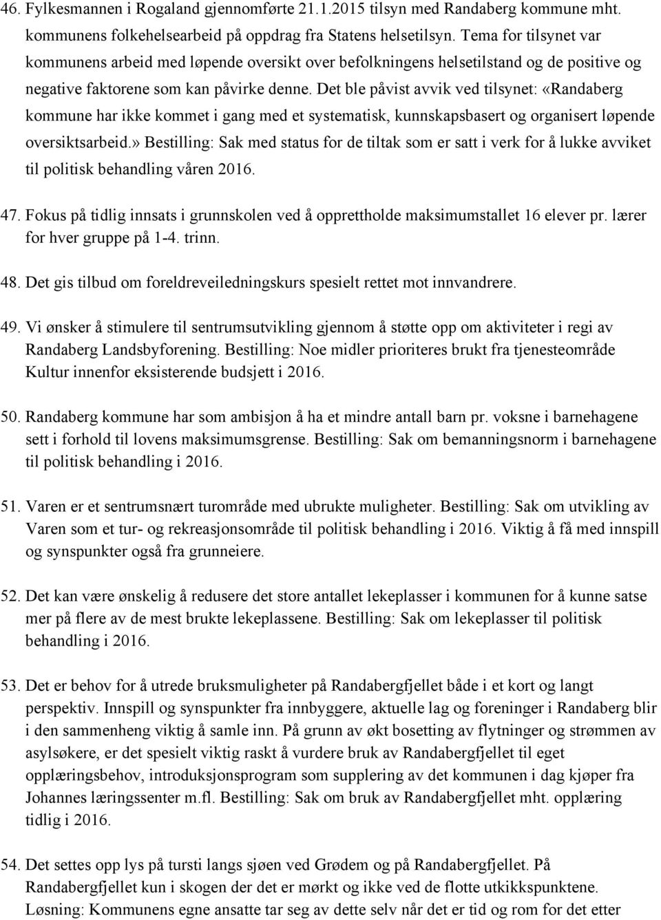 Det ble påvist avvik ved tilsynet: «Randaberg kommune har ikke kommet i gang med et systematisk, kunnskapsbasert og organisert løpende oversiktsarbeid.