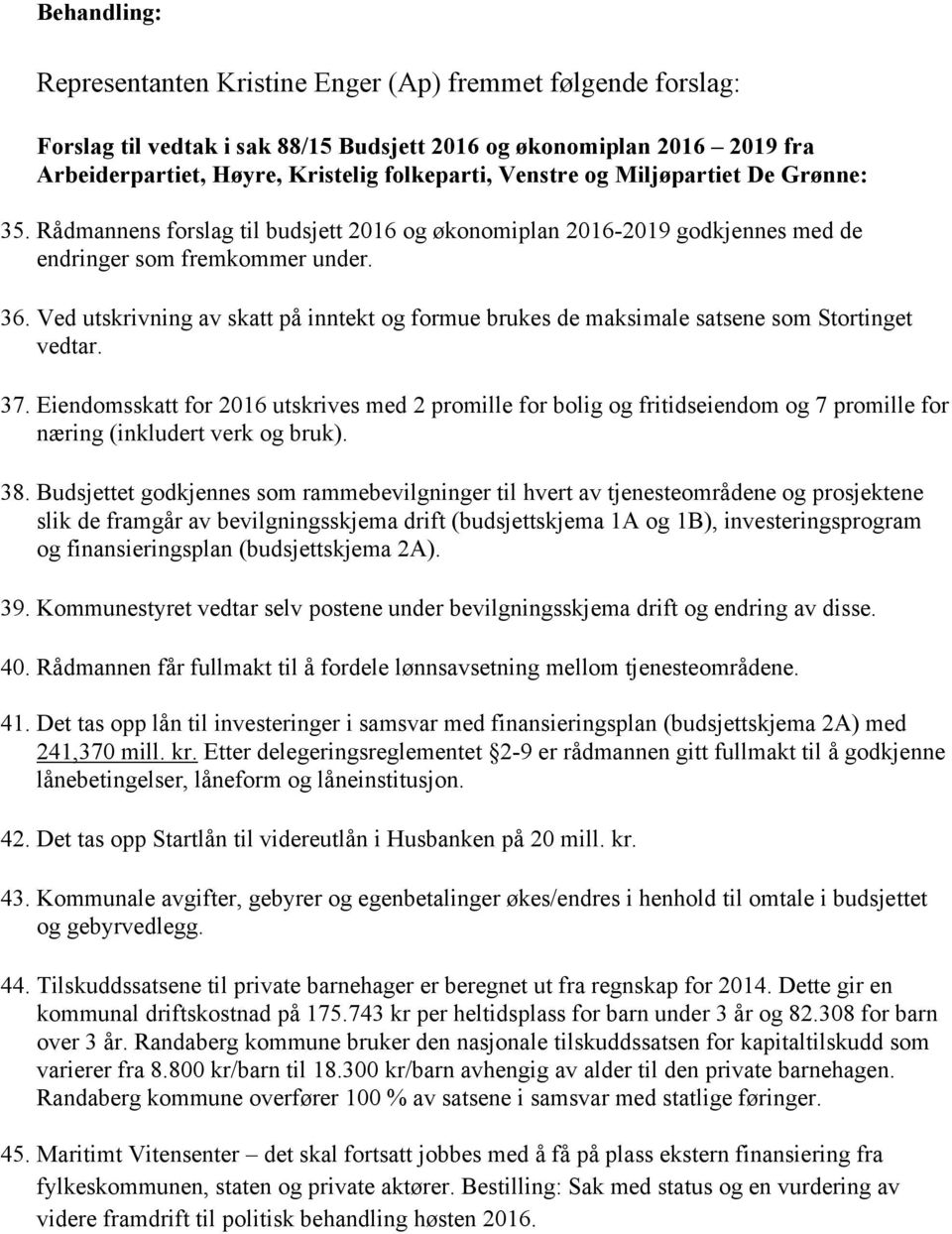 Ved utskrivning av skatt på inntekt og formue brukes de maksimale satsene som Stortinget vedtar. 37.