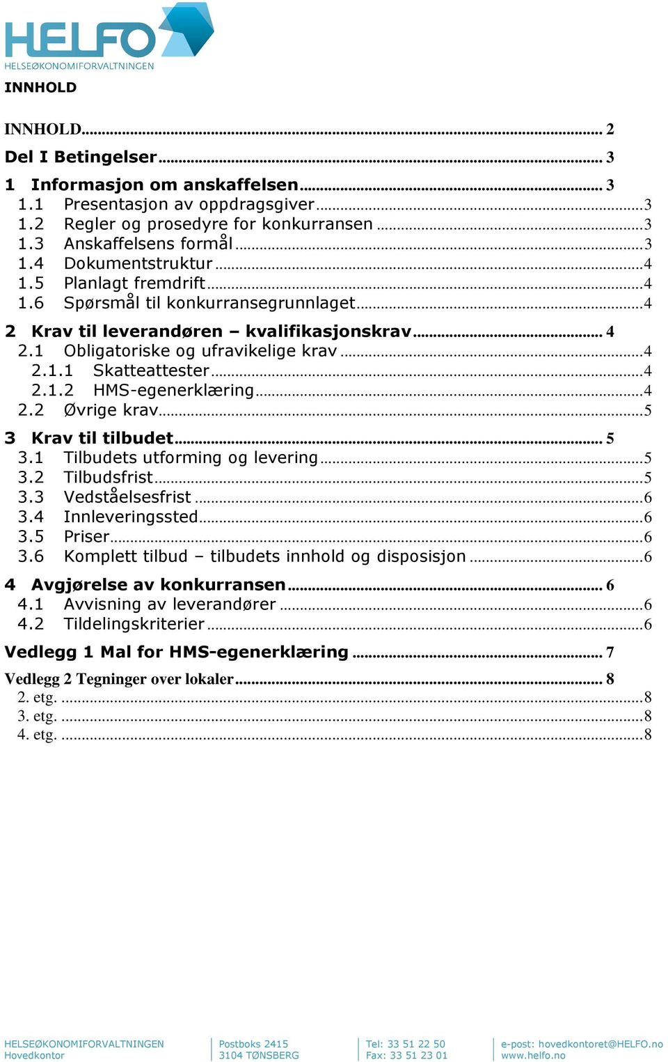 .. 4 2.2 Øvrige krav... 5 3 Krav til tilbudet... 5 3.1 Tilbudets utforming og levering... 5 3.2 Tilbudsfrist... 5 3.3 Vedståelsesfrist... 6 3.4 Innleveringssted... 6 3.5 Priser... 6 3.6 Komplett tilbud tilbudets innhold og disposisjon.