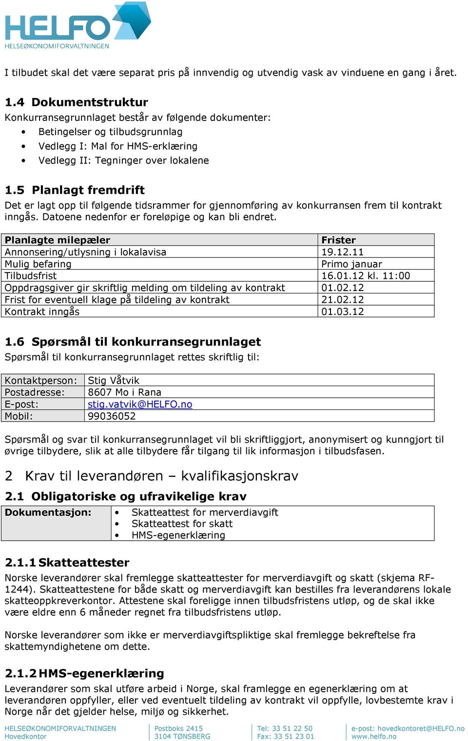 5 Planlagt fremdrift Det er lagt opp til følgende tidsrammer for gjennomføring av konkurransen frem til kontrakt inngås. Datoene nedenfor er foreløpige og kan bli endret.