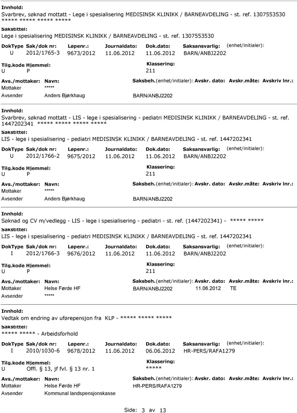 1307553530 2012/1765-3 9673/2012 BARN/ANBJ2202 Anders Bjørkhaug BARN/ANBJ2202 nnhold: Svarbrev, søknad mottatt - LS - lege i spesialisering - pediatri MEDSNSK KLNKK / BARNEAVDELNG - st. ref.
