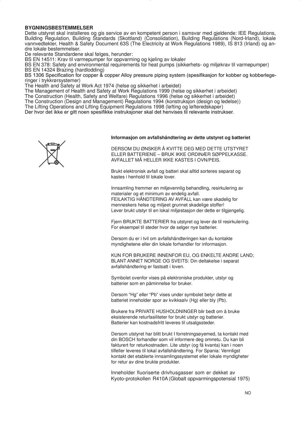 De relevante Standardene skal f 0 lges, herunder: BS EN 45: Krav til varmepumper for oppvarming og kj 0 ling av lokaler BS EN 78: Safety and environmental requirements for heat pumps (sikkerhets- og