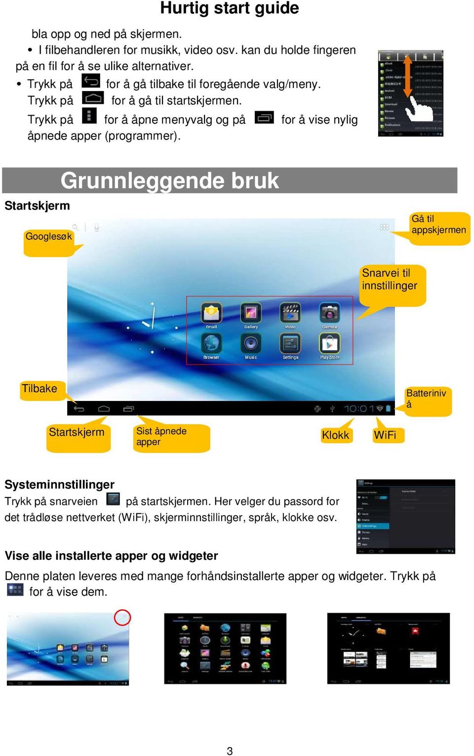 Startskjerm Googlesøk Grunnleggende bruk Gå til appskjermen Snarvei til innstillinger Tilbake Batteriniv å Startskjerm Sist åpnede apper Klokk en WiFi Systeminnstillinger Trykk på