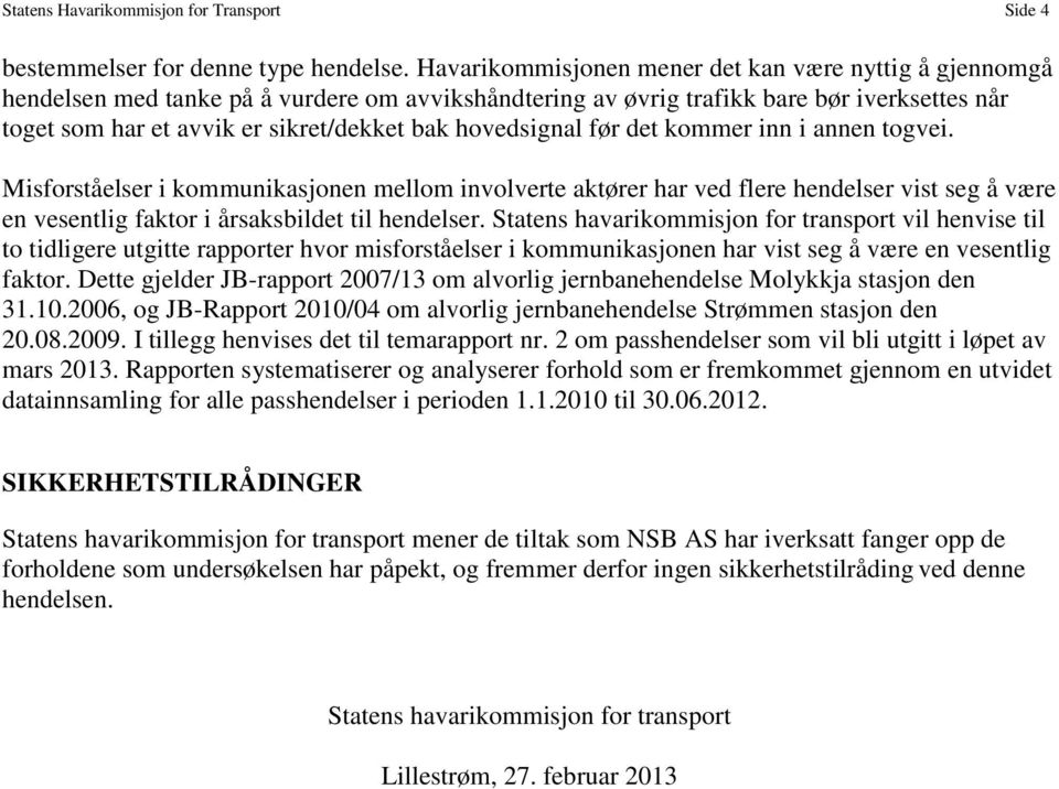 hovedsignal før det kommer inn i annen togvei. Misforståelser i kommunikasjonen mellom involverte aktører har ved flere hendelser vist seg å være en vesentlig faktor i årsaksbildet til hendelser.