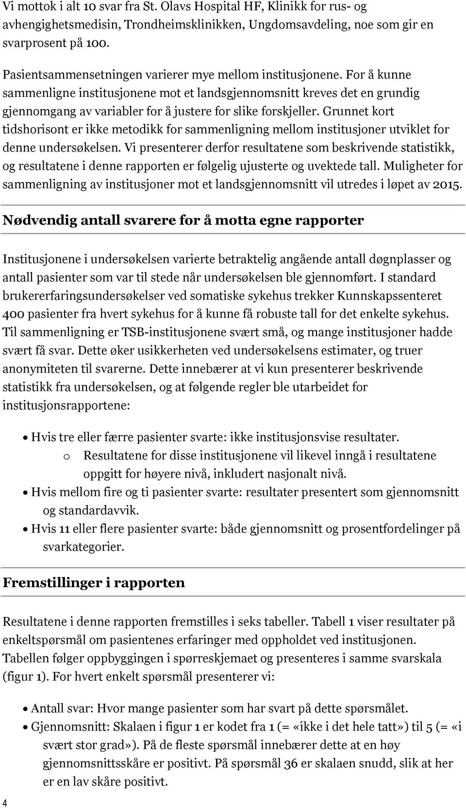 For å kunne sammenligne institusjonene mot et landsgjennomsnitt kreves det en grundig gjennomgang av variabler for å justere for slike forskjeller.