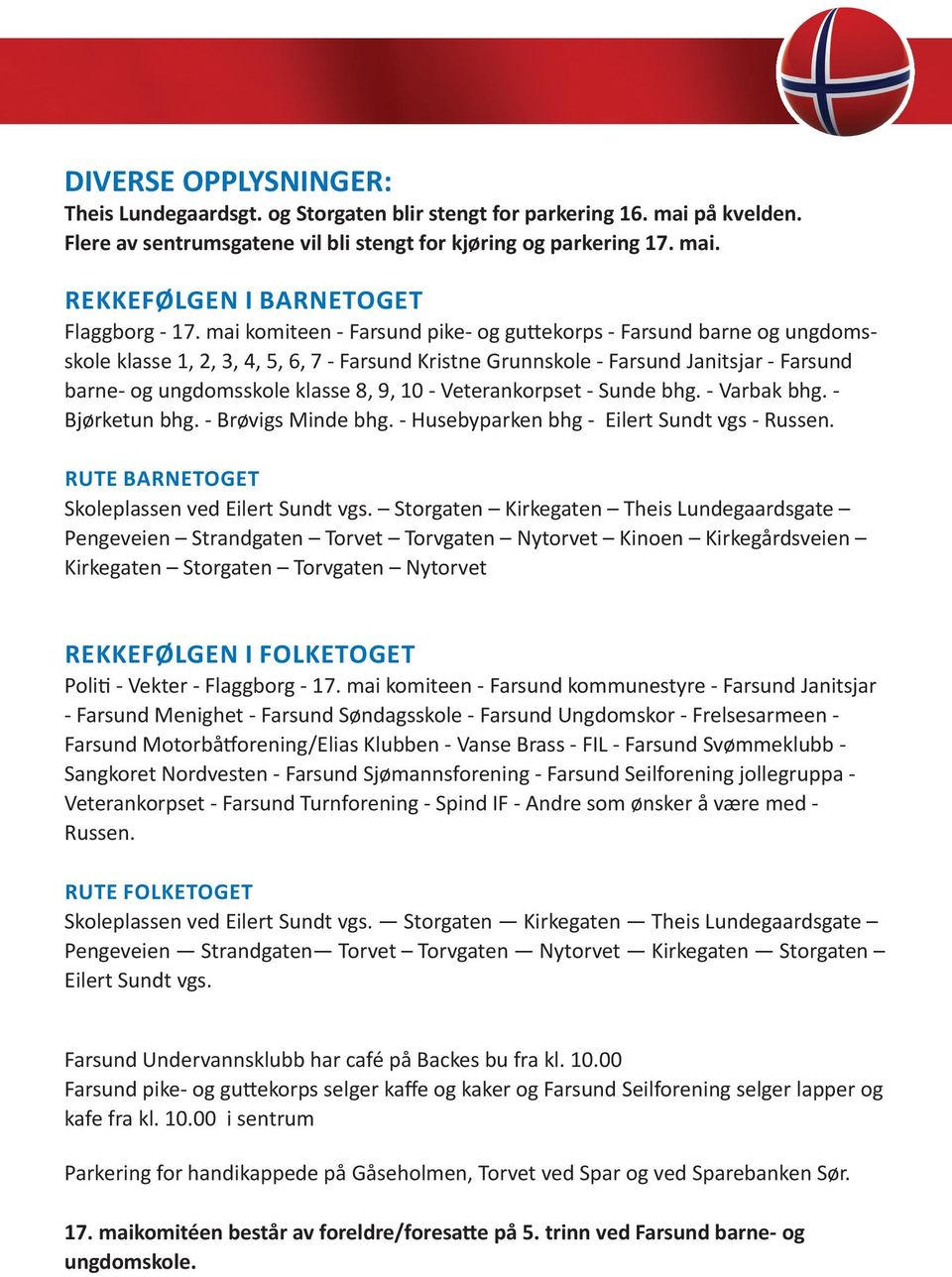 - Veterankorpset - Sunde bhg. - Varbak bhg. - Bjørketun bhg. - Brøvigs Minde bhg. - Husebyparken bhg - Eilert Sundt vgs - Russen. RuTE BaRNETOGET Skoleplassen ved Eilert Sundt vgs.