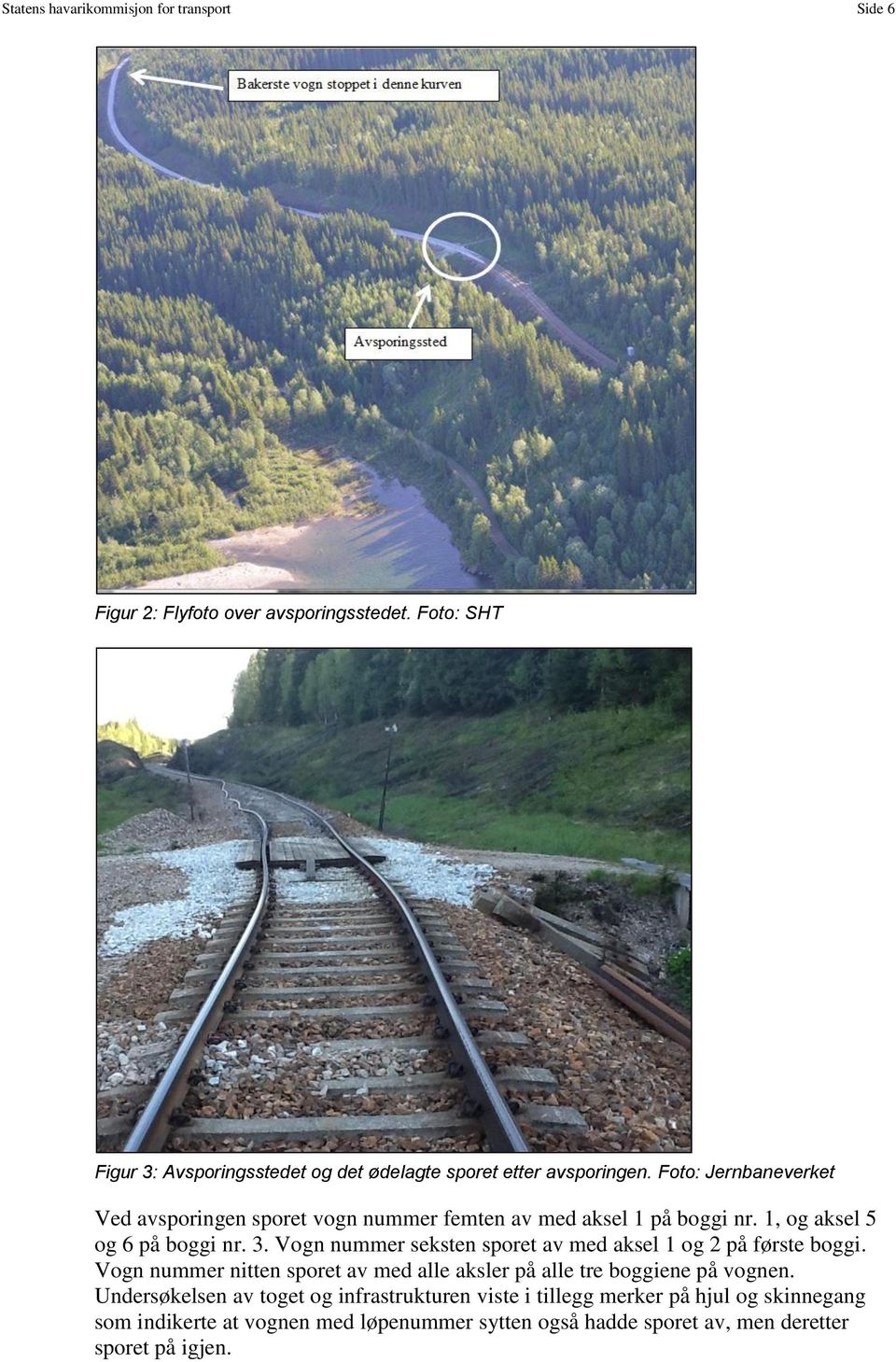 Foto: Jernbaneverket Ved avsporingen sporet vogn nummer femten av med aksel 1 på boggi nr. 1, og aksel 5 og 6 på boggi nr. 3.