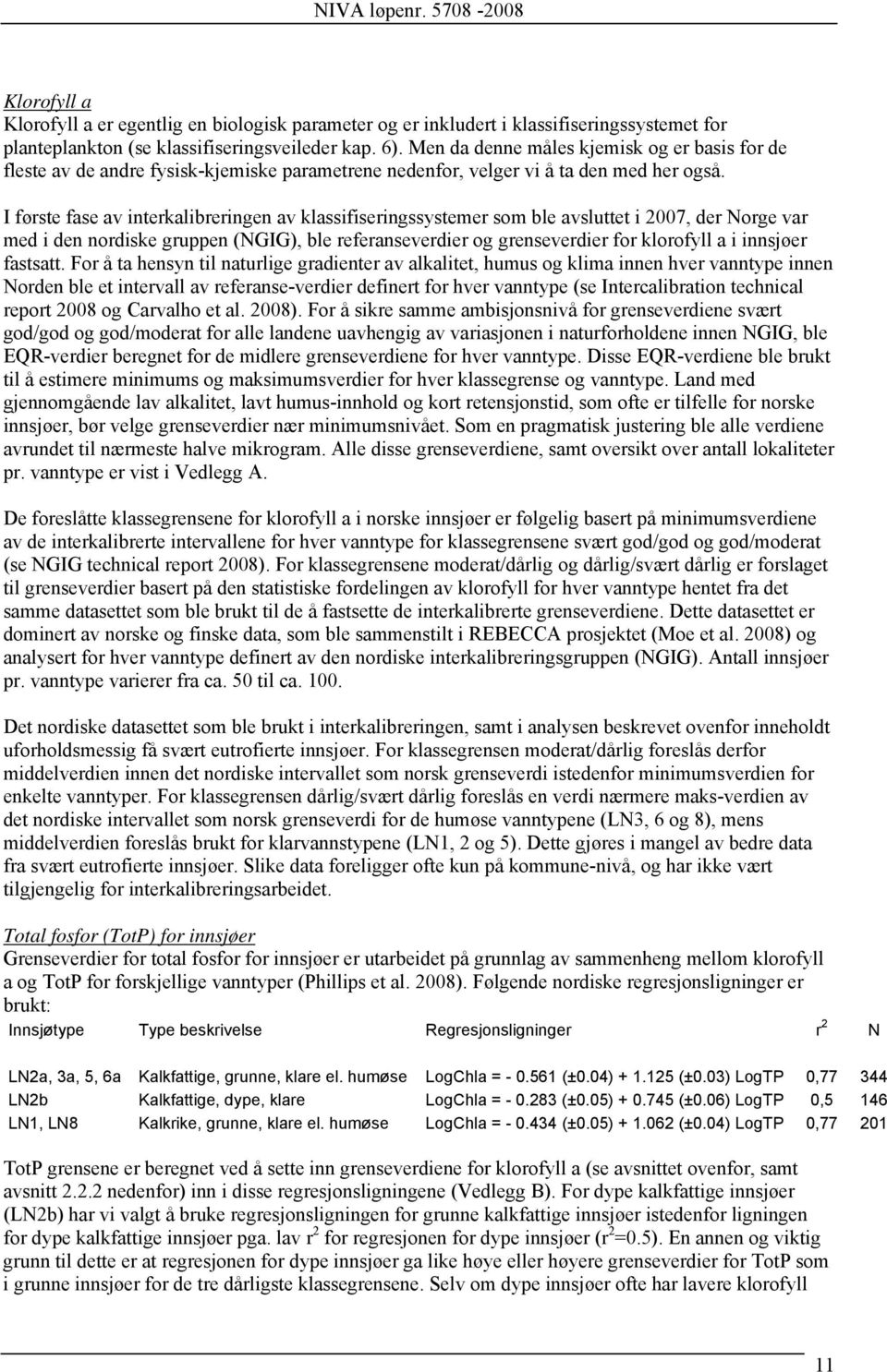 I første fase av interkalibreringen av klassifiseringssystemer som ble avsluttet i 2007, der Norge var med i den nordiske gruppen (NGIG), ble referanseverdier og grenseverdier for klorofyll a i