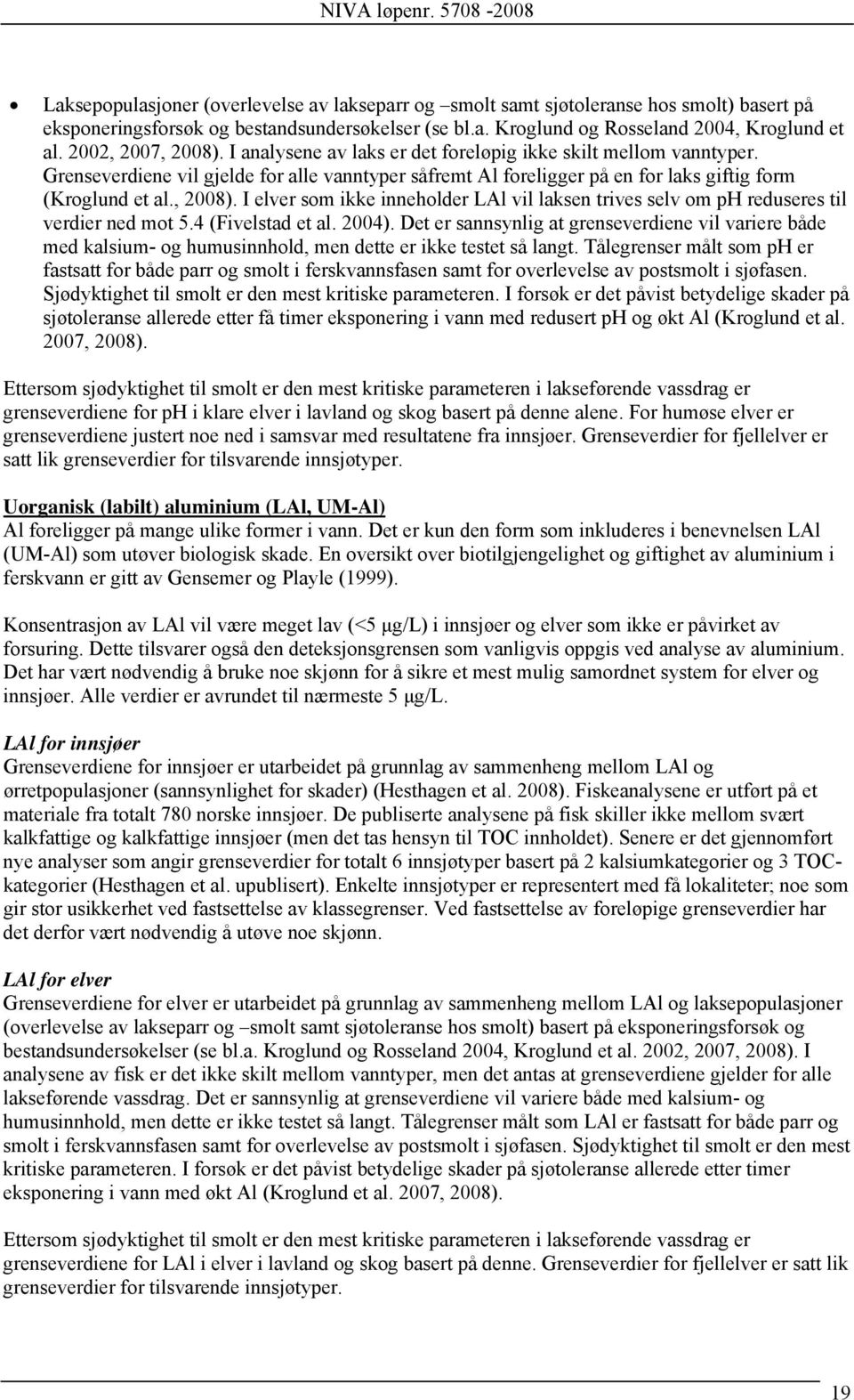 , 2008). I elver som ikke inneholder LAl vil laksen trives selv om ph reduseres til verdier ned mot 5.4 (Fivelstad et al. 2004).