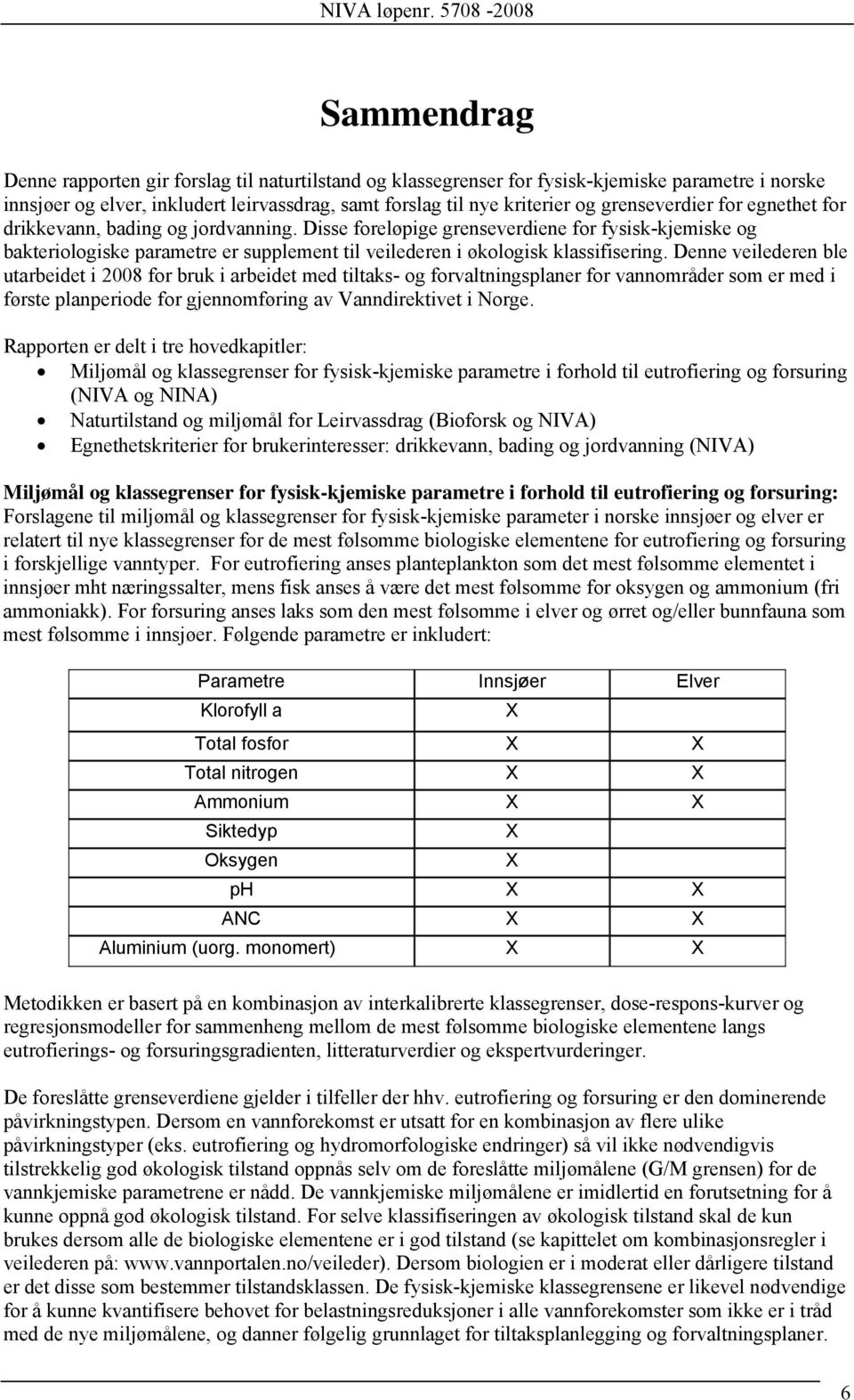 Disse foreløpige grenseverdiene for fysisk-kjemiske og bakteriologiske parametre er supplement til veilederen i økologisk klassifisering.