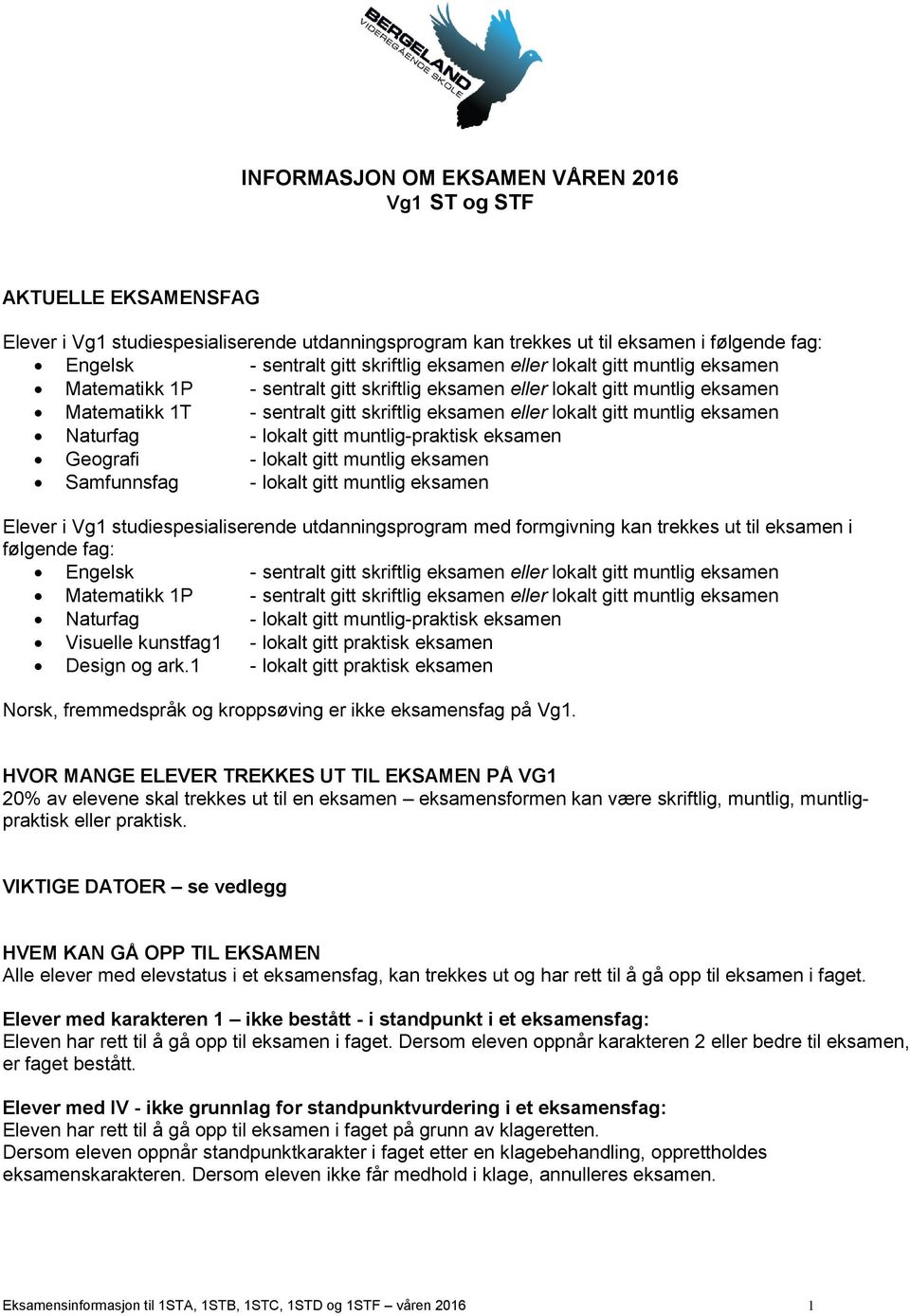 eksamen Naturfag - lokalt gitt muntlig-praktisk eksamen Geografi - lokalt gitt muntlig eksamen Samfunnsfag - lokalt gitt muntlig eksamen Elever i Vg1 studiespesialiserende utdanningsprogram med
