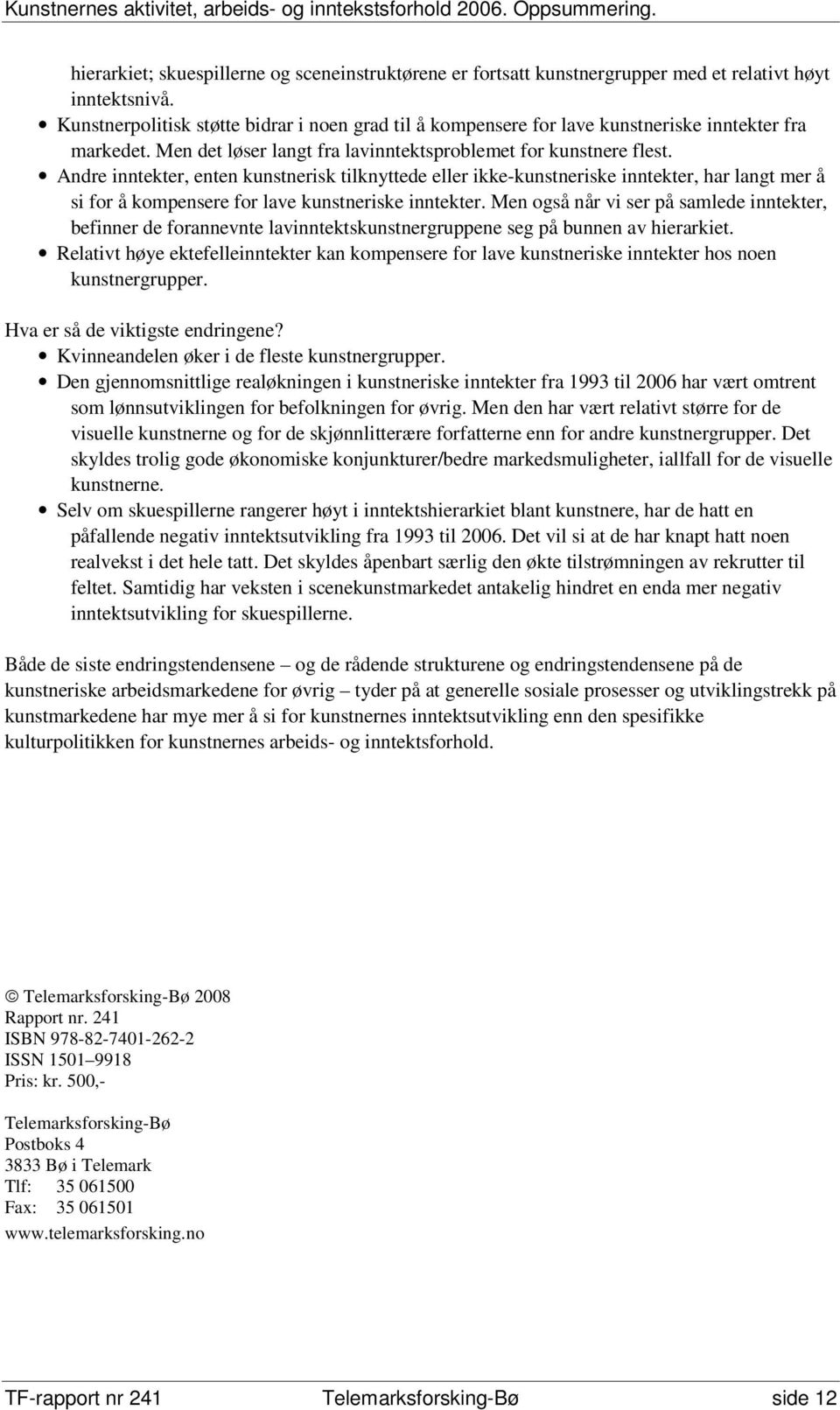 Andre inntekter, enten kunstnerisk tilknyttede eller ikke-kunstneriske inntekter, har langt mer å si for å kompensere for lave kunstneriske inntekter.