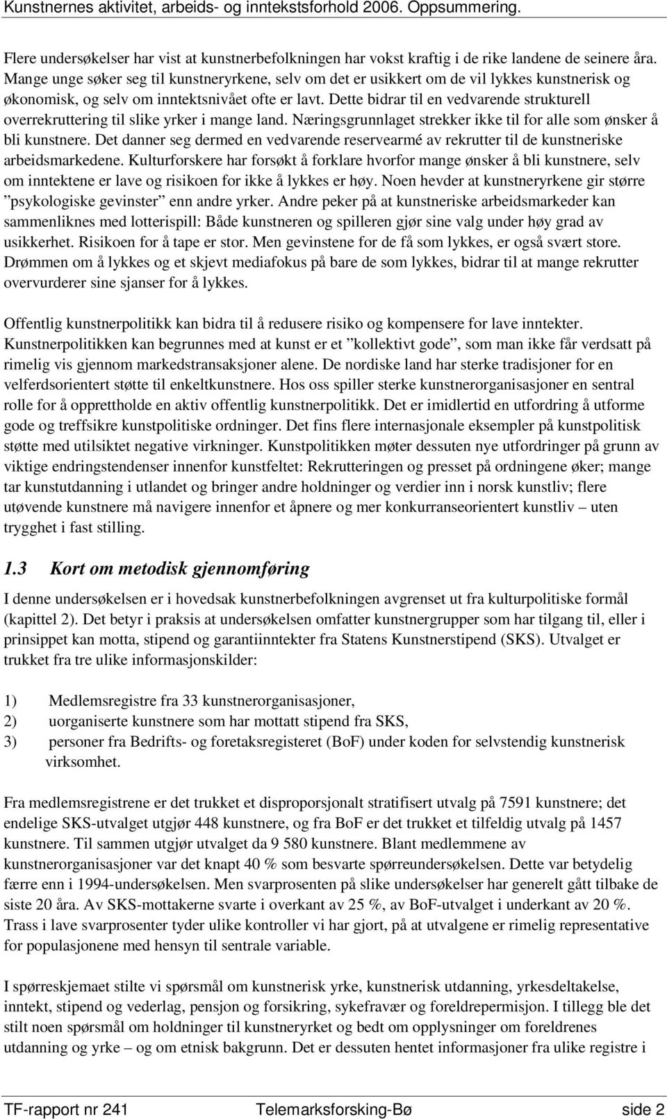 Dette bidrar til en vedvarende strukturell overrekruttering til slike yrker i mange land. Næringsgrunnlaget strekker ikke til for alle som ønsker å bli kunstnere.