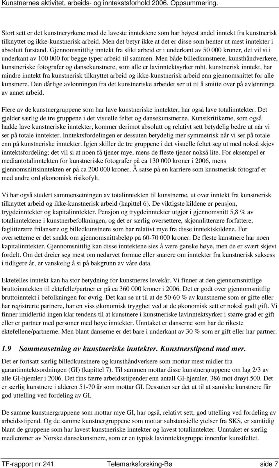 Gjennomsnittlig inntekt fra slikt arbeid er i underkant av 50 000 kroner, det vil si i underkant av 100 000 for begge typer arbeid til sammen.