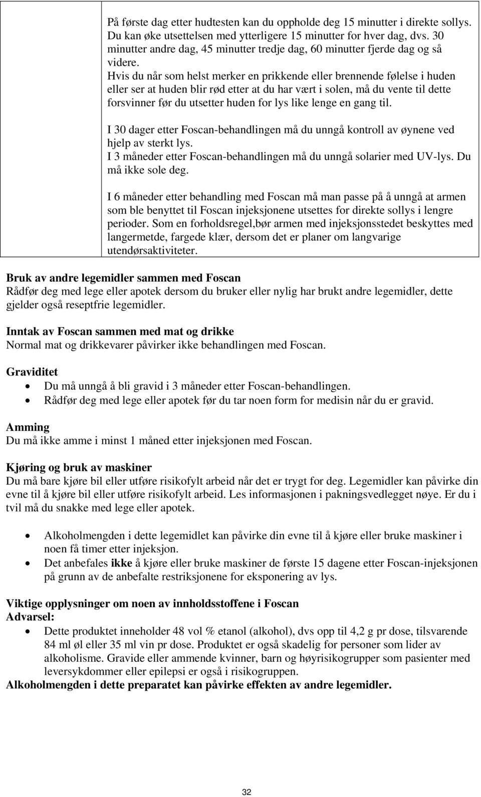 Hvis du når som helst merker en prikkende eller brennende følelse i huden eller ser at huden blir rød etter at du har vært i solen, må du vente til dette forsvinner før du utsetter huden for lys like