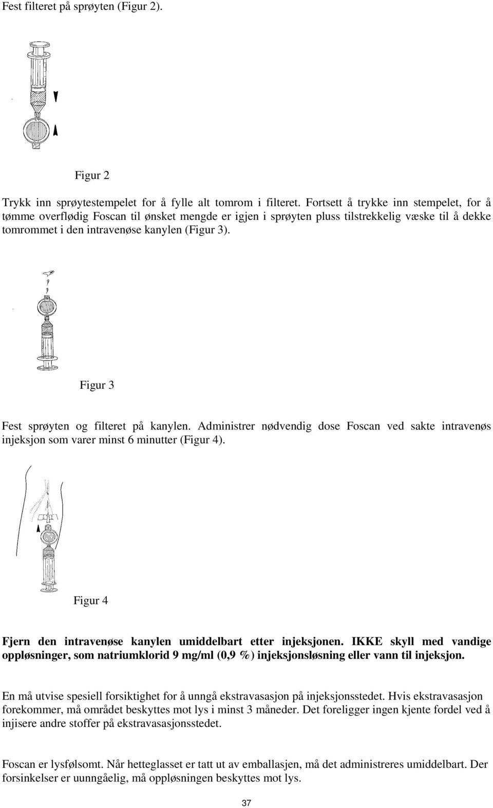 Figur 3 Fest sprøyten og filteret på kanylen. Administrer nødvendig dose Foscan ved sakte intravenøs injeksjon som varer minst 6 minutter (Figur 4).