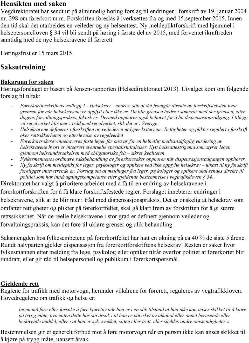 Ny meldepliktforskrift med hjemmel i helsepersonelloven 34 vil bli sendt på høring i første del av 2015, med forventet ikraftreden samtidig med de nye helsekravene til førerett. Høringsfrist er 15.